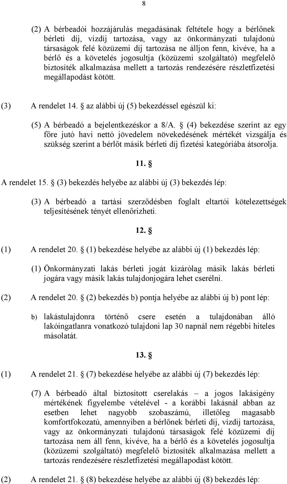 az alábbi új (5) bekezdéssel egészül ki: (5) A bérbeadó a bejelentkezéskor a 8/A.