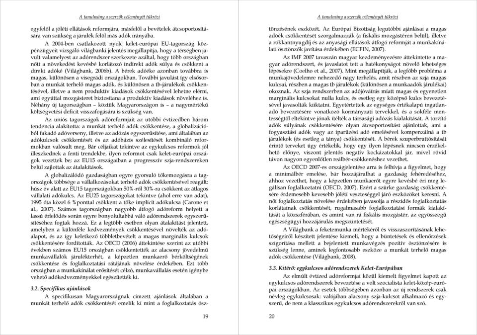 országban nőtt a növekedést kevésbé korlátozó indirekt adók súlya és csökkent a direkt adóké (Világbank, 2006b). A bérek adóéke azonban továbbra is magas, különösen a visegrádi országokban.