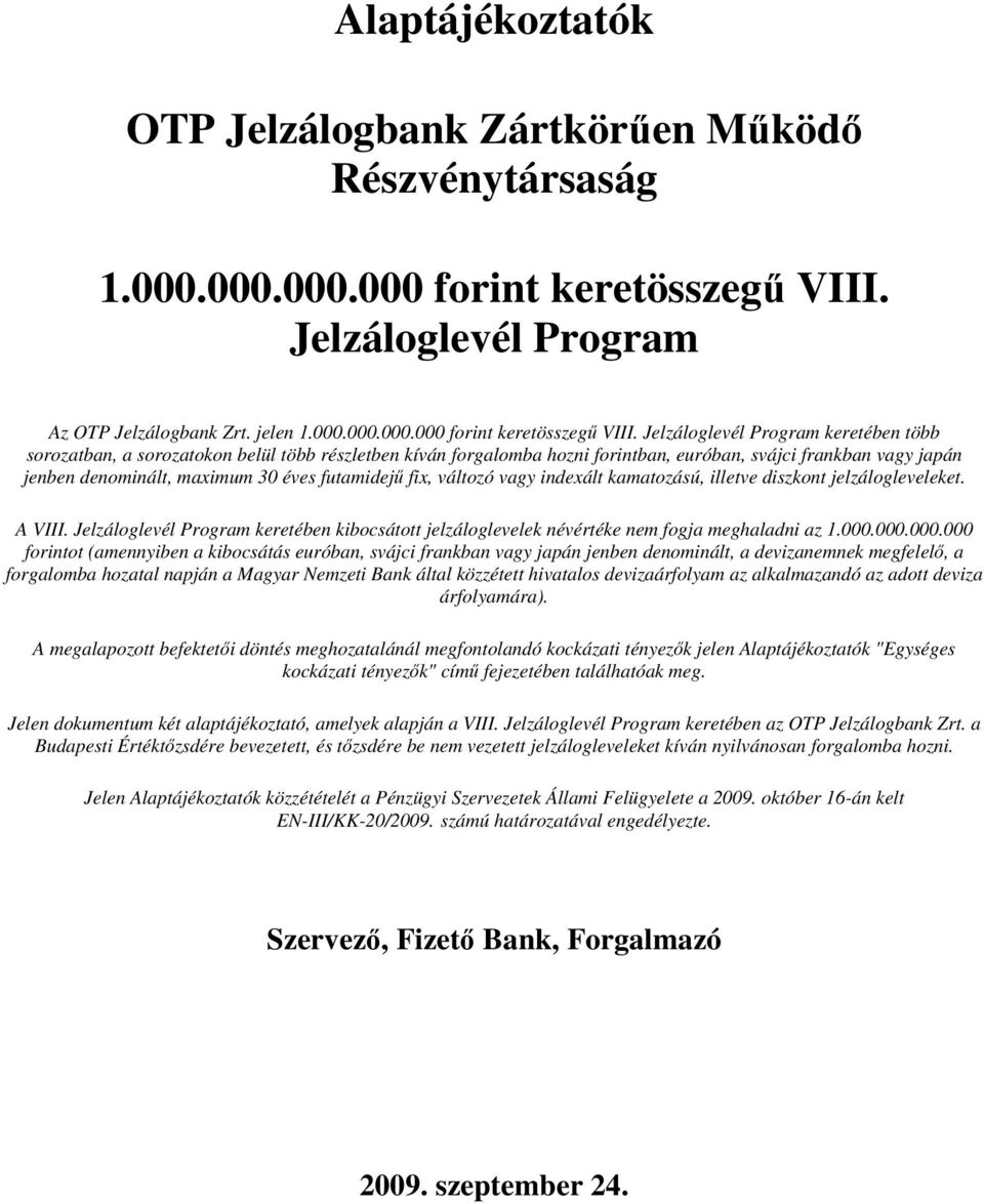 Jelzáloglevél Program keretében több sorozatban, a sorozatokon belül több részletben kíván forgalomba hozni forintban, euróban, svájci frankban vagy japán jenben denominált, maximum 30 éves