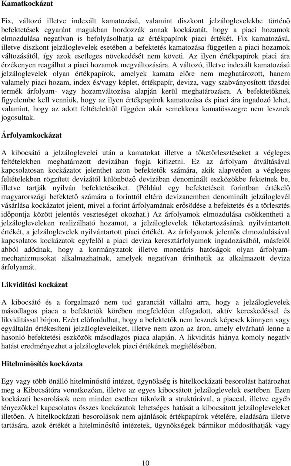 Fix kamatozású, illetve diszkont jelzáloglevelek esetében a befektetés kamatozása független a piaci hozamok változásától, így azok esetleges növekedését nem követi.