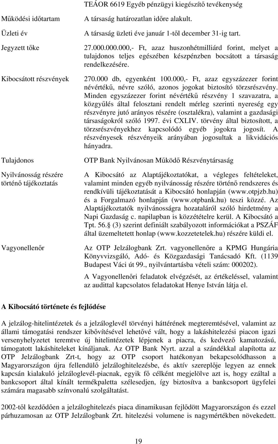 000.000,- Ft, azaz huszonhétmilliárd forint, melyet a tulajdonos teljes egészében készpénzben bocsátott a társaság rendelkezésére. 270.000 db, egyenként 100.