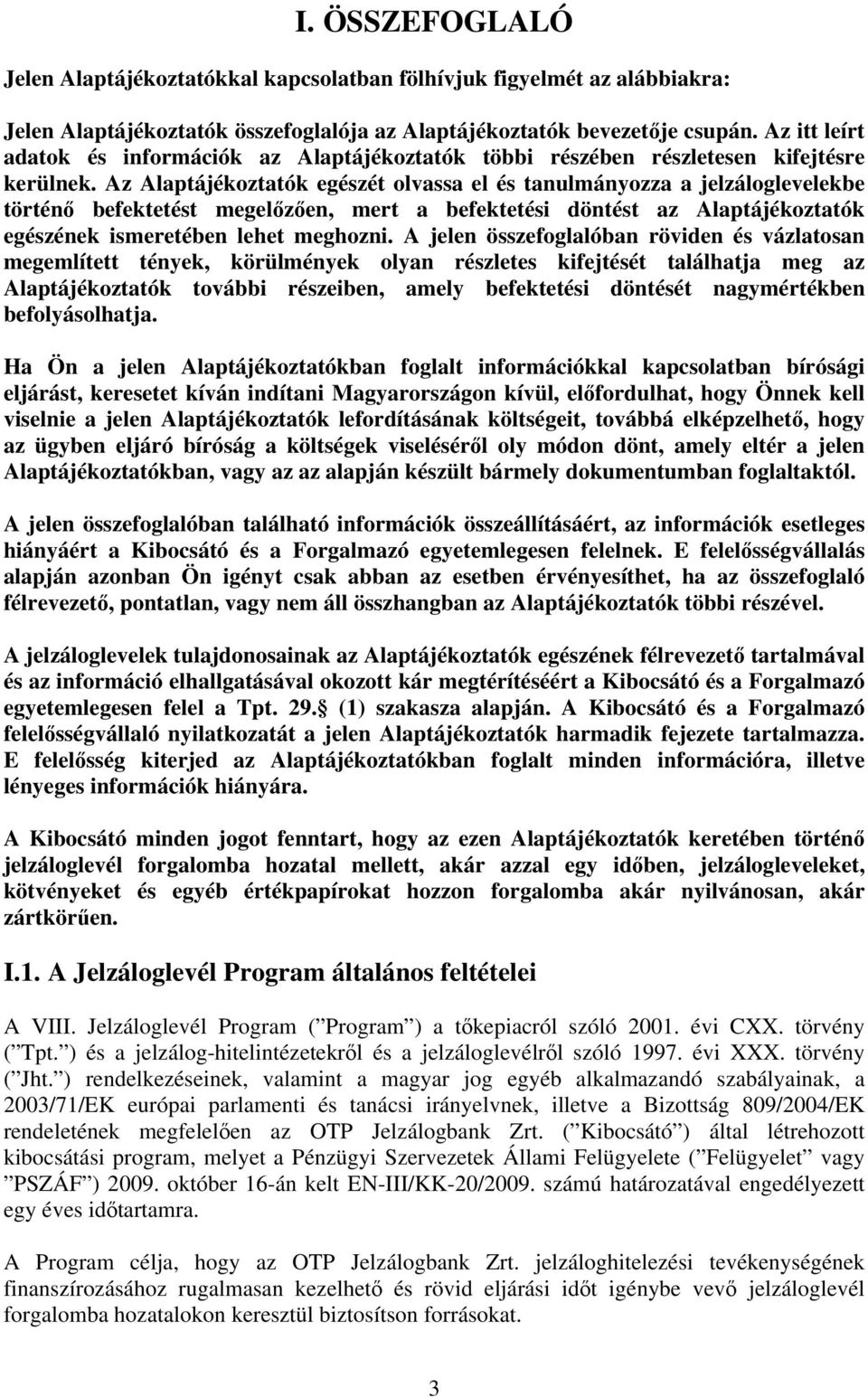 Az Alaptájékoztatók egészét olvassa el és tanulmányozza a jelzáloglevelekbe történő befektetést megelőzően, mert a befektetési döntést az Alaptájékoztatók egészének ismeretében lehet meghozni.