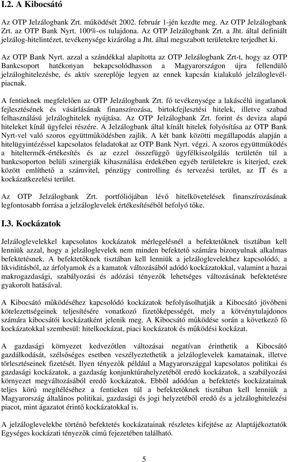 azzal a szándékkal alapította az OTP Jelzálogbank Zrt-t, hogy az OTP Bankcsoport hatékonyan bekapcsolódhasson a Magyarországon újra fellendülő jelzáloghitelezésbe, és aktív szereplője legyen az ennek