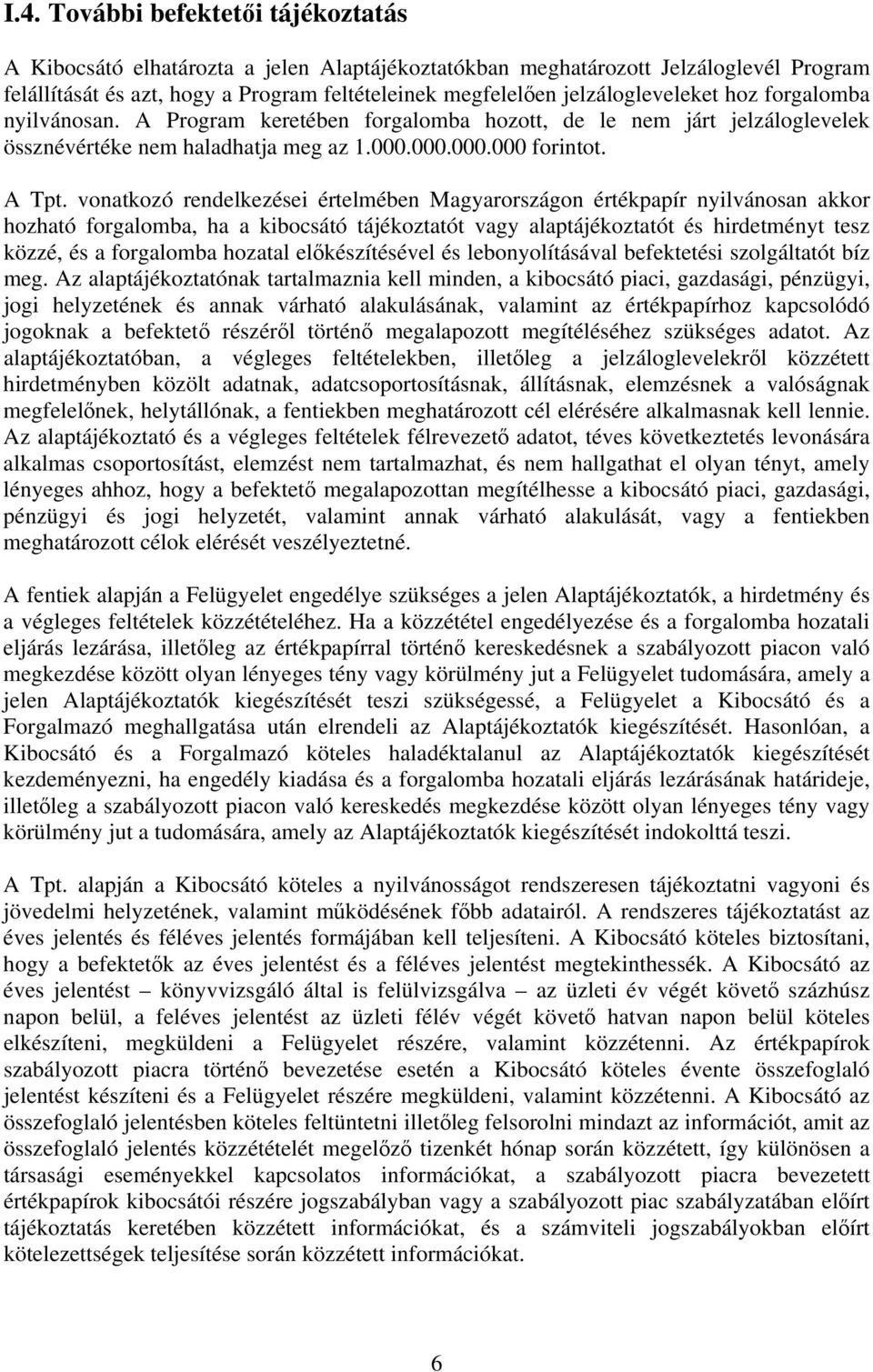 vonatkozó rendelkezései értelmében Magyarországon értékpapír nyilvánosan akkor hozható forgalomba, ha a kibocsátó tájékoztatót vagy alaptájékoztatót és hirdetményt tesz közzé, és a forgalomba hozatal