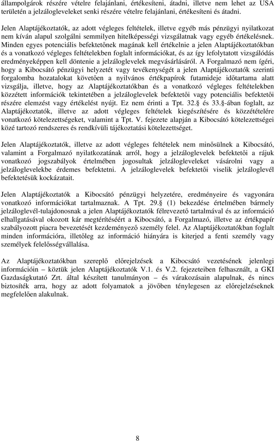 Minden egyes potenciális befektetőnek magának kell értékelnie a jelen Alaptájékoztatókban és a vonatkozó végleges feltételekben foglalt információkat, és az így lefolytatott vizsgálódás