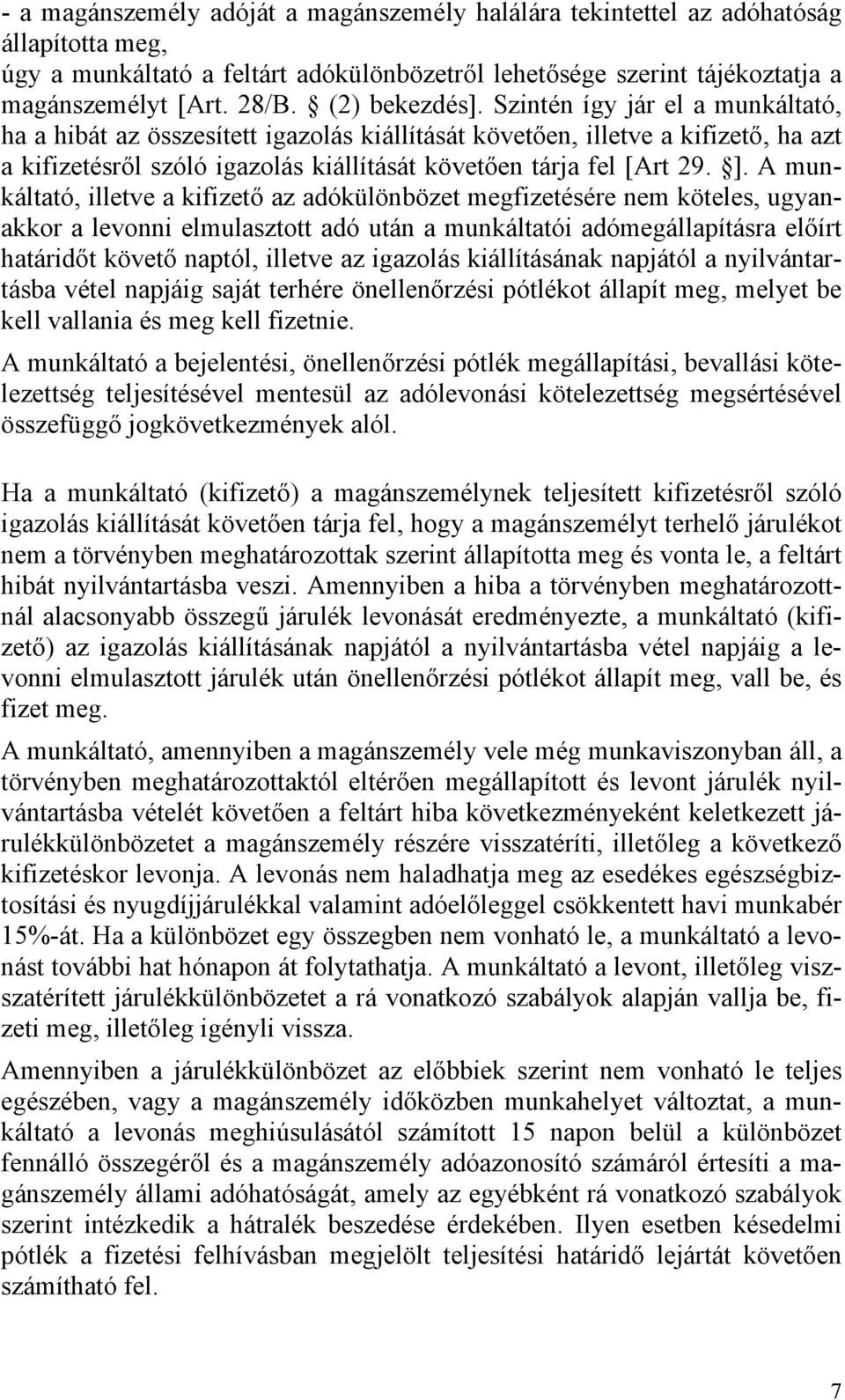 Szintén így jár el a munkáltató, ha a hibát az összesített igazolás kiállítását követően, illetve a kifizető, ha azt a kifizetésről szóló igazolás kiállítását követően tárja fel [Art 29. ].