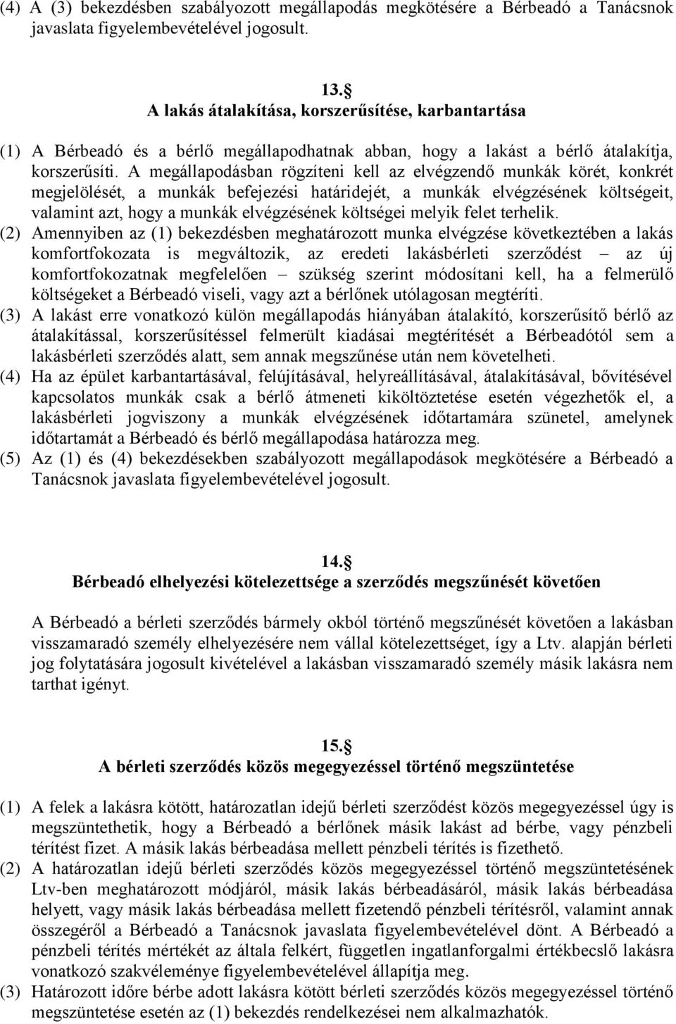 A megállapodásban rögzíteni kell az elvégzendő munkák körét, konkrét megjelölését, a munkák befejezési határidejét, a munkák elvégzésének költségeit, valamint azt, hogy a munkák elvégzésének