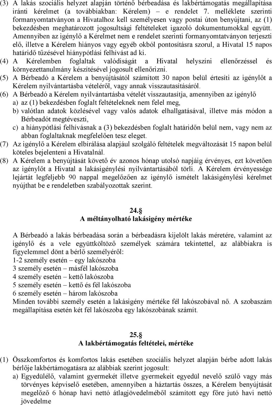 Amennyiben az igénylő a Kérelmet nem e rendelet szerinti formanyomtatványon terjeszti elő, illetve a Kérelem hiányos vagy egyéb okból pontosításra szorul, a Hivatal 15 napos határidő tűzésével