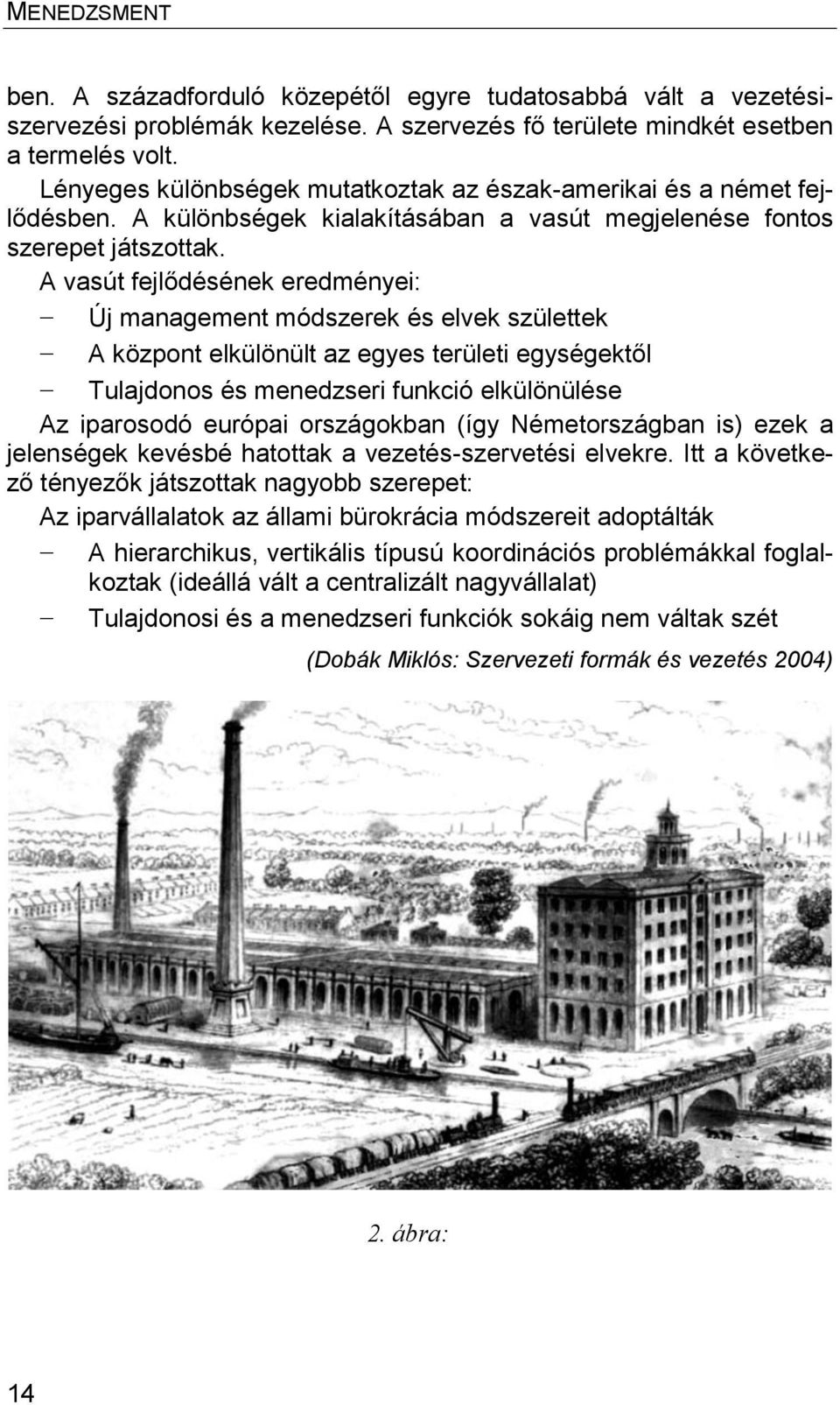 A vasút fejlődésének eredményei: Új management módszerek és elvek születtek A központ elkülönült az egyes területi egységektől Tulajdonos és menedzseri funkció elkülönülése Az iparosodó európai