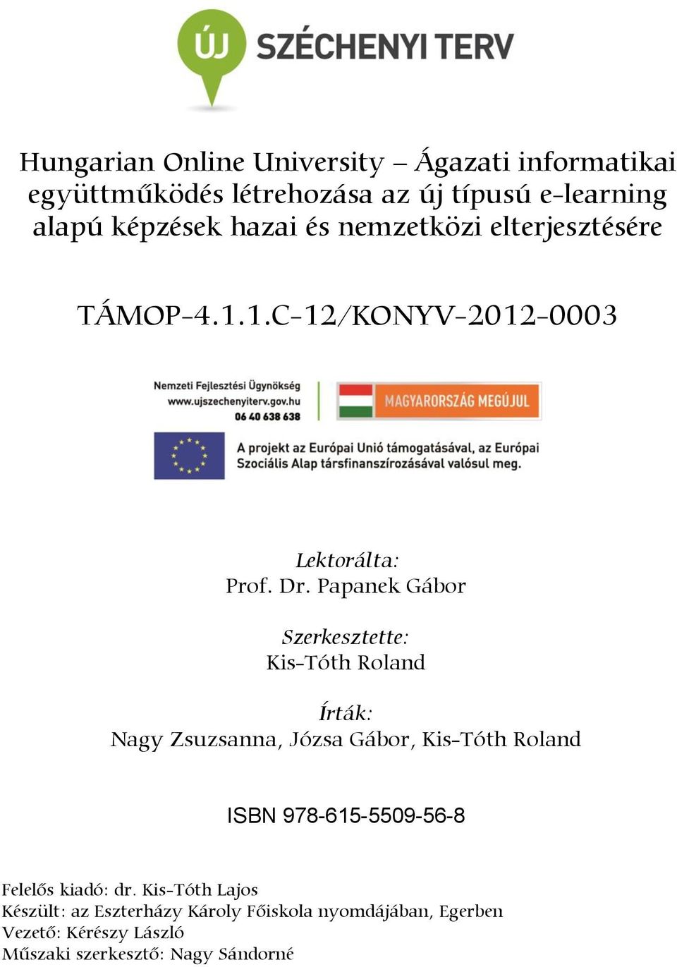 Papanek Gábor Szerkesztette: Kis-Tóth Roland Írták: Nagy Zsuzsanna, Józsa Gábor, Kis-Tóth Roland ISBN