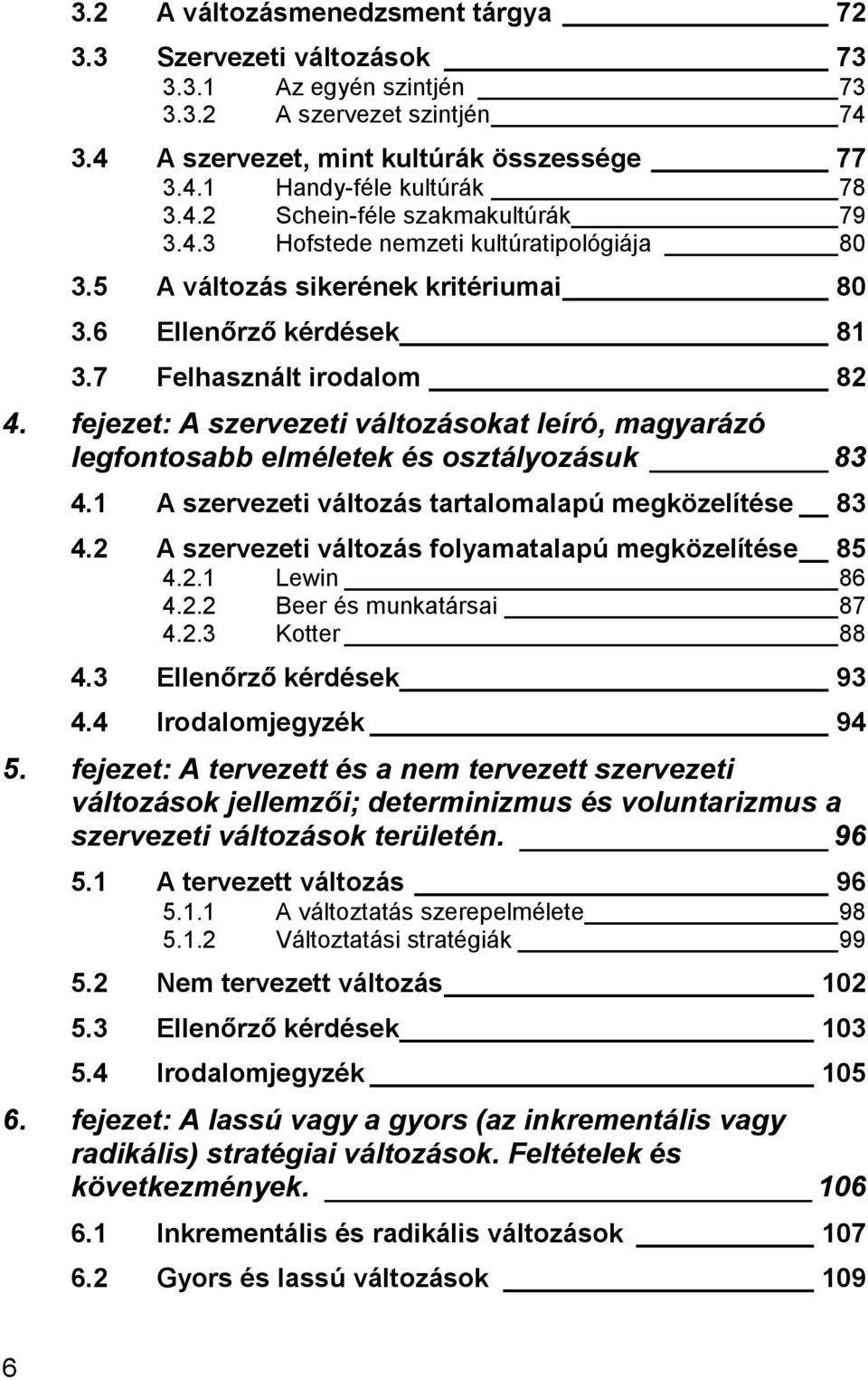 fejezet: A szervezeti változásokat leíró, magyarázó legfontosabb elméletek és osztályozásuk 83 4.1 A szervezeti változás tartalomalapú megközelítése 83 4.