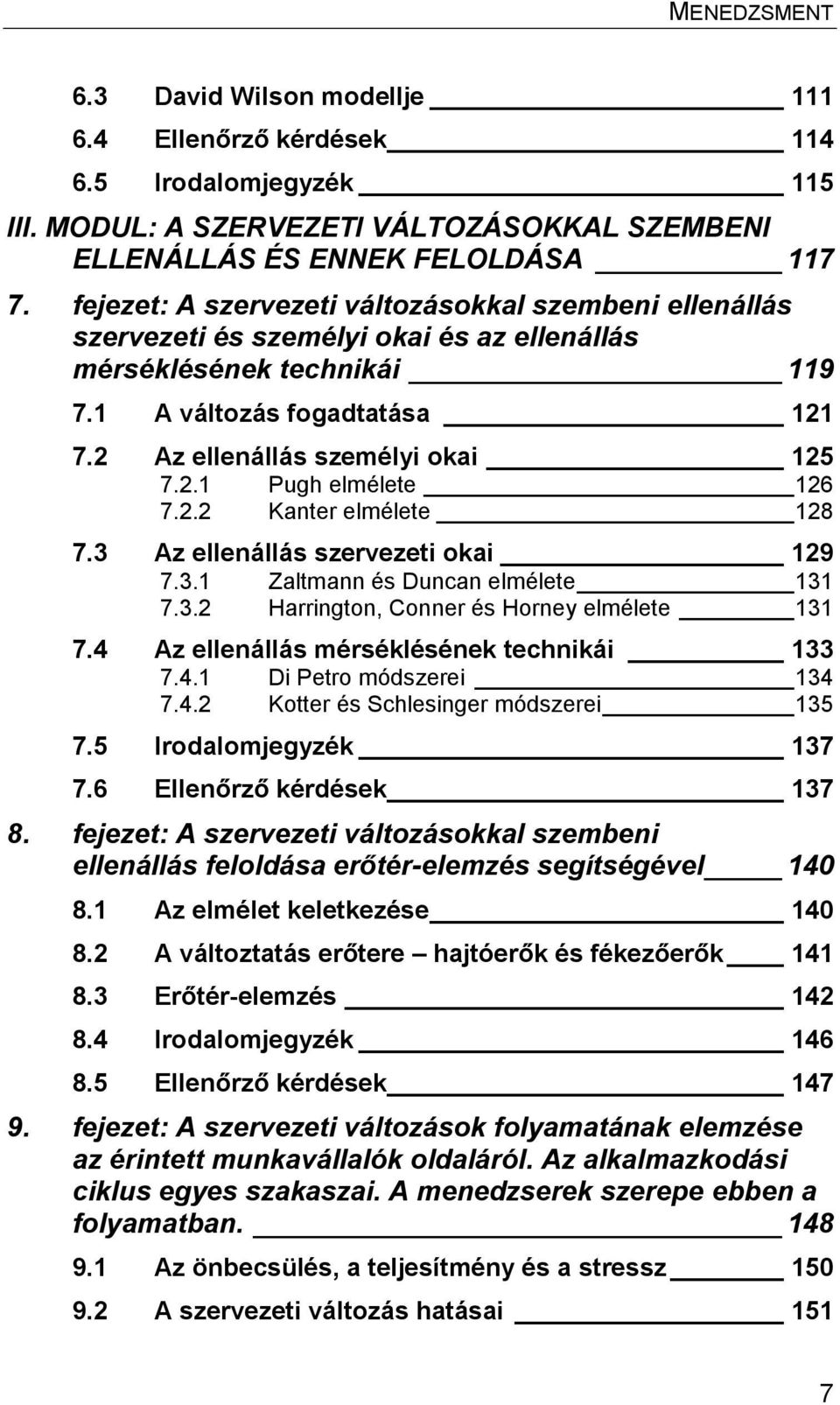 2.2 Kanter elmélete 128 7.3 Az ellenállás szervezeti okai 129 7.3.1 Zaltmann és Duncan elmélete 131 7.3.2 Harrington, Conner és Horney elmélete 131 7.4 Az ellenállás mérséklésének technikái 133 7.4.1 Di Petro módszerei 134 7.