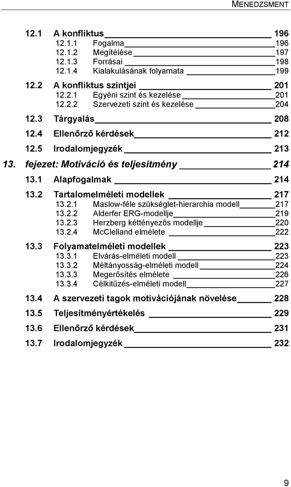 2.2 Alderfer ERG-modellje 219 13.2.3 Herzberg kéttényezős modellje 220 13.2.4 McClelland elmélete 222 13.3 Folyamatelméleti modellek 223 13.3.1 Elvárás-elméleti modell 223 13.3.2 Méltányosság-elméleti modell 224 13.