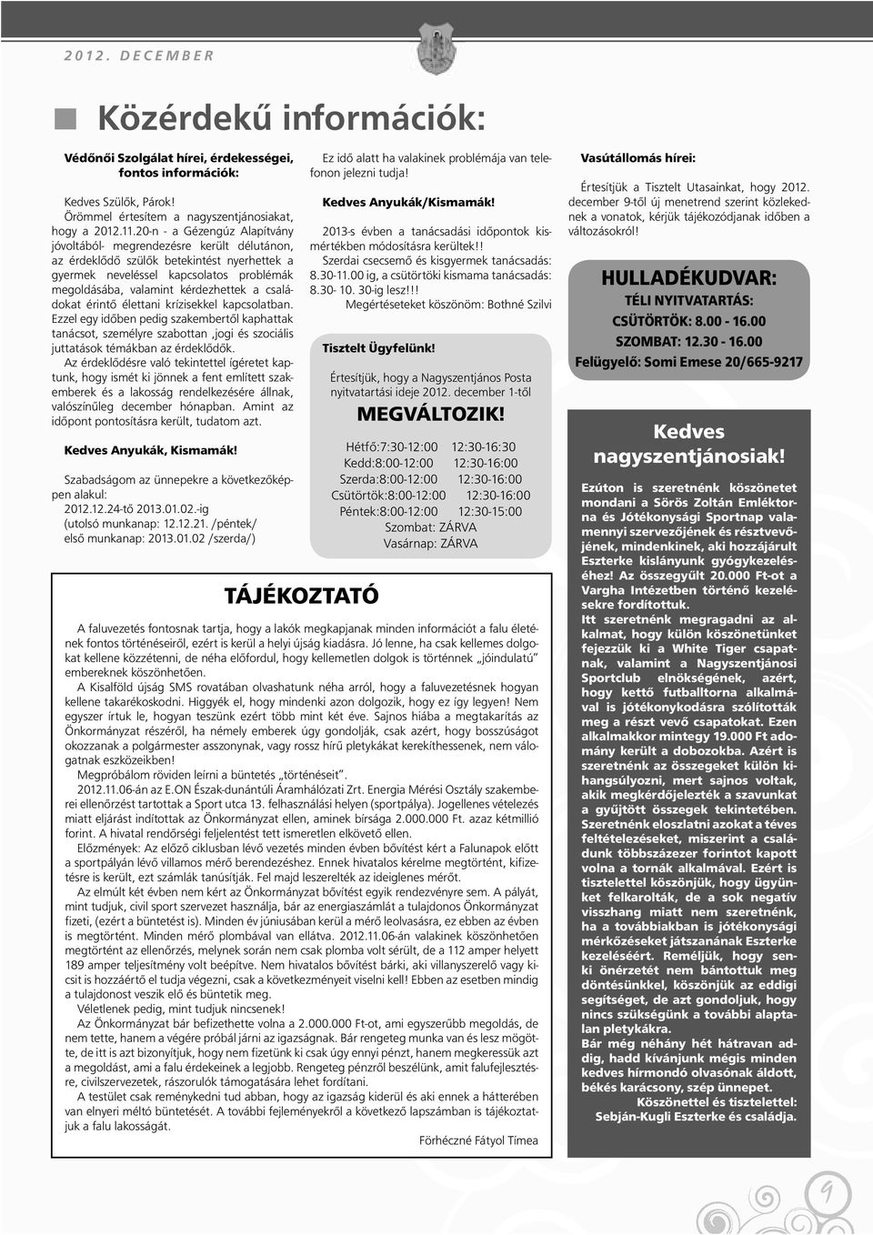 családokat érintő élettani krízisekkel kapcsolatban. Ezzel egy időben pedig szakembertől kaphattak tanácsot, személyre szabottan,jogi és szociális juttatások témákban az érdeklődők.