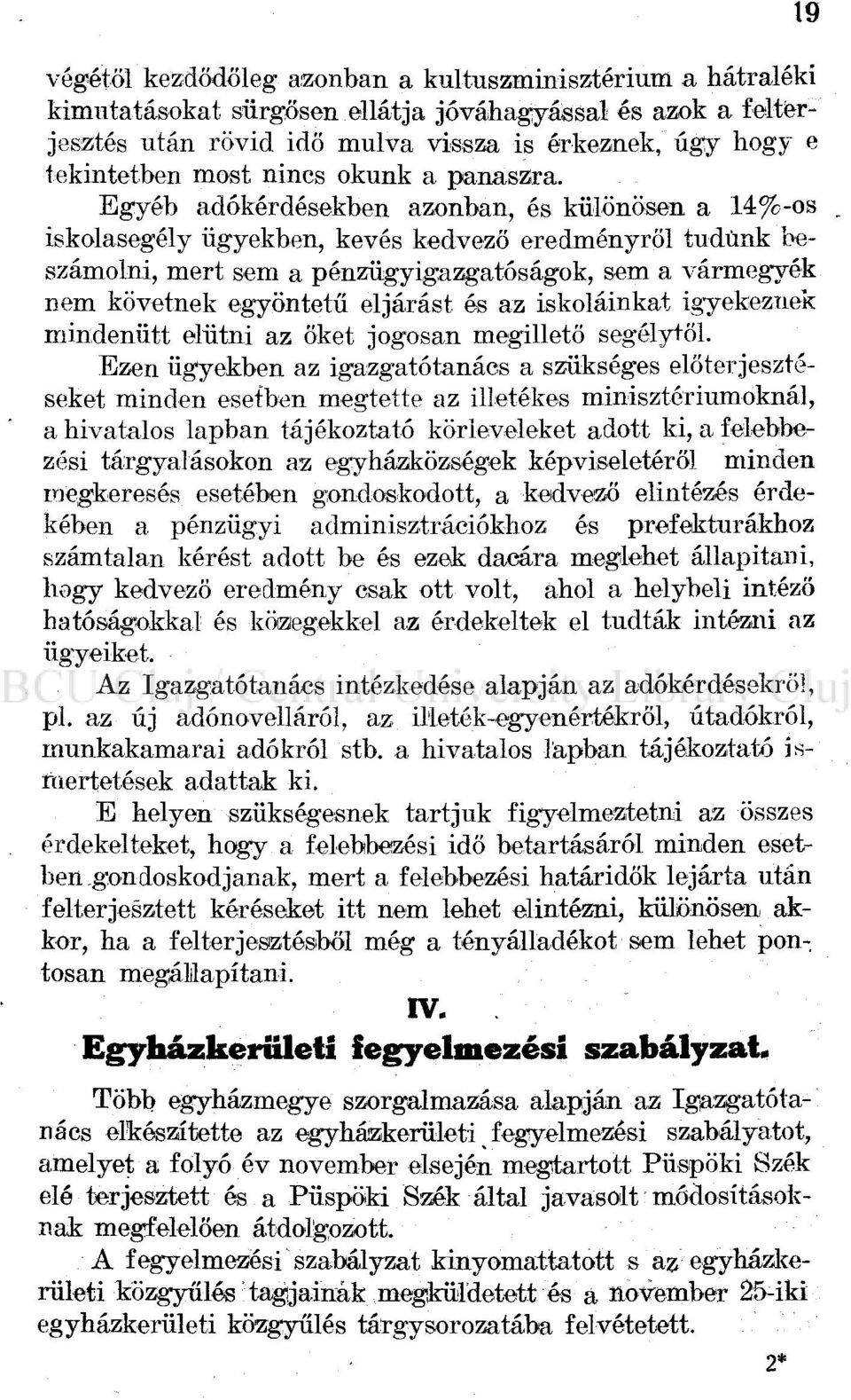 Egyéb adókérdésekben azonban, és különösen a 14%-os iskolasegély ügyekben, kevés kedvező eredményről tudunk beszámolni, mert sem a pénzügyigazgatóságok, sem a vármegyék nem követnek egyöntetű