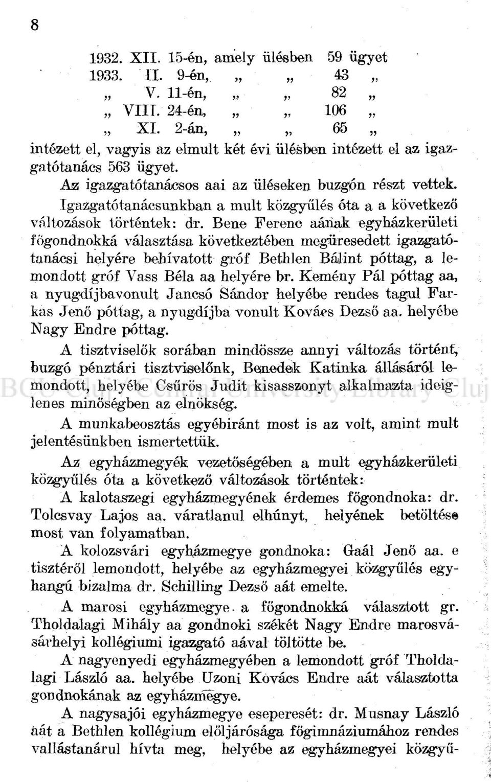 Bene Ferenc aának egyházkerületi fögondnokká választása következtében megüresedett igazgatótanácsi helyére behívatott gróf Bethlen Bálint póttag, a lemondott gróf Vass Béla aa helyére br.