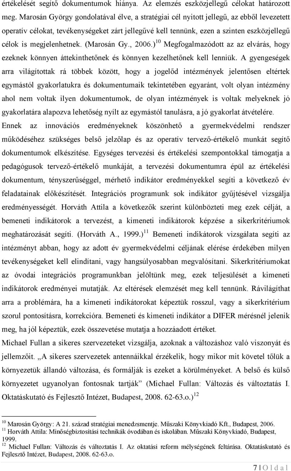 megjelenhetnek. (Marosán Gy., 2006.) 10 Megfogalmazódott az az elvárás, hogy ezeknek könnyen áttekinthetőnek és könnyen kezelhetőnek kell lenniük.