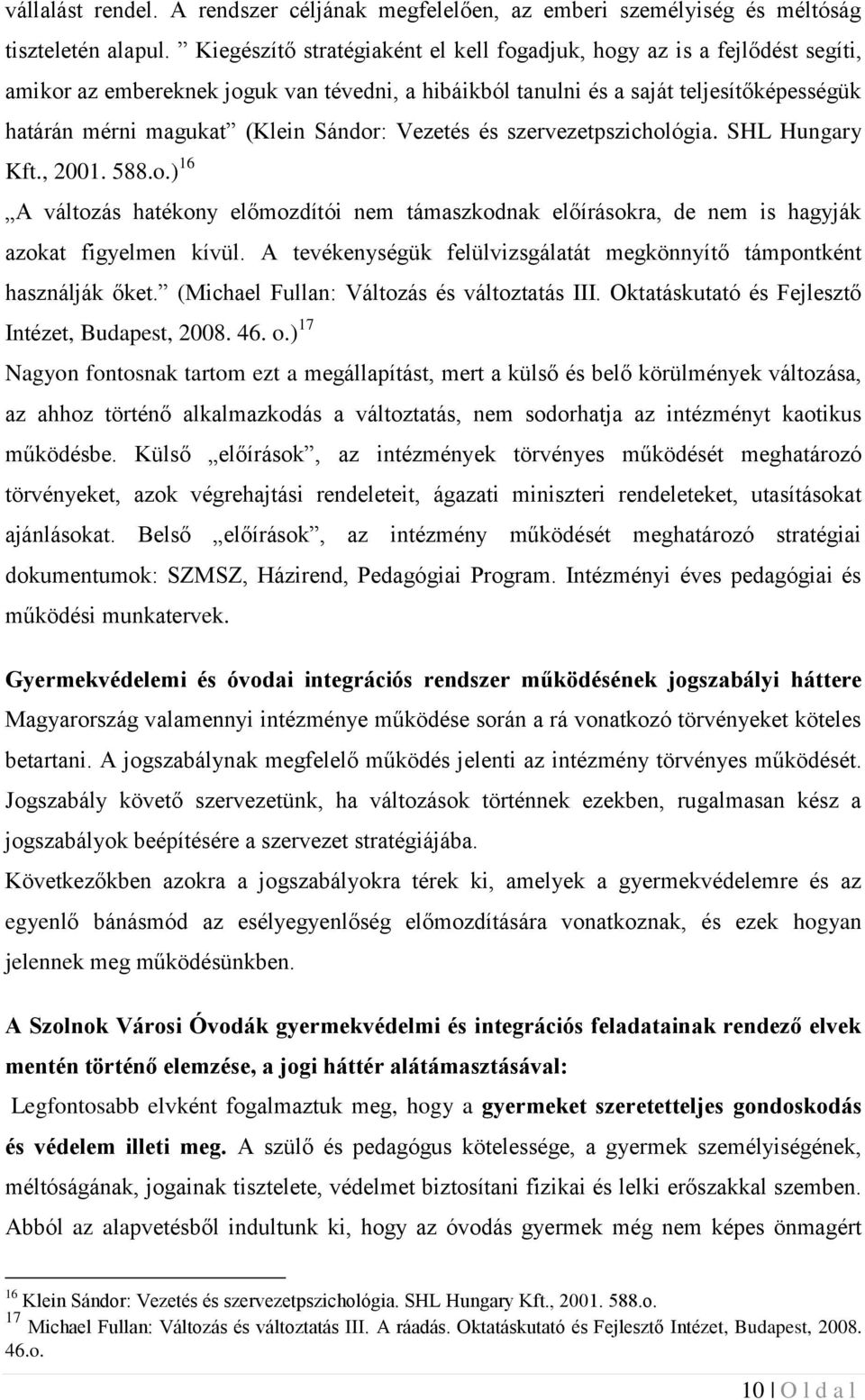 Sándor: Vezetés és szervezetpszichológia. SHL Hungary Kft., 2001. 588.o.) 16 A változás hatékony előmozdítói nem támaszkodnak előírásokra, de nem is hagyják azokat figyelmen kívül.