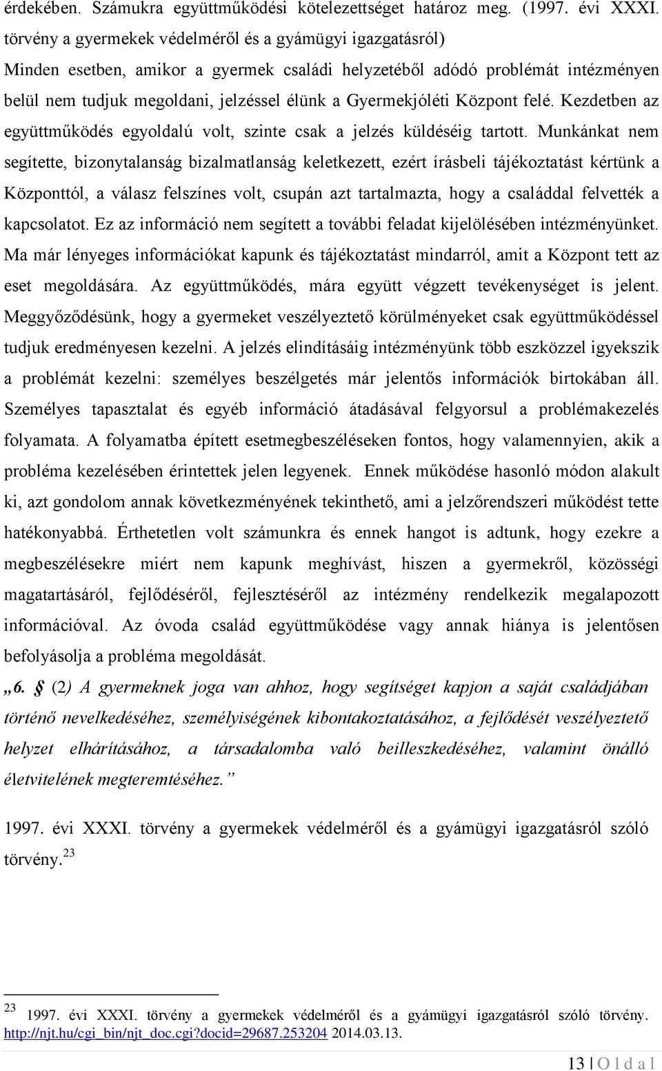 Központ felé. Kezdetben az együttműködés egyoldalú volt, szinte csak a jelzés küldéséig tartott.