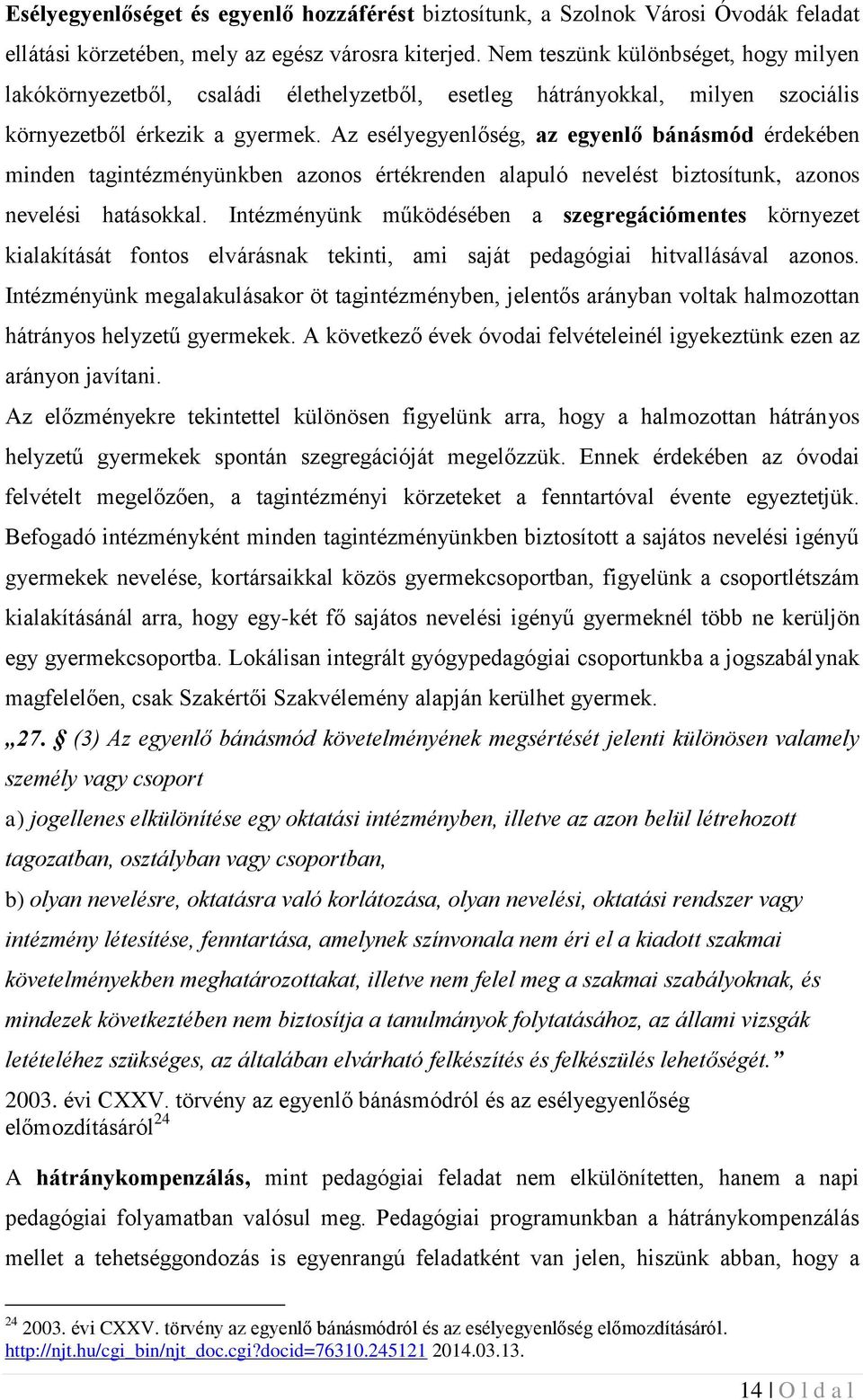 Az esélyegyenlőség, az egyenlő bánásmód érdekében minden tagintézményünkben azonos értékrenden alapuló nevelést biztosítunk, azonos nevelési hatásokkal.