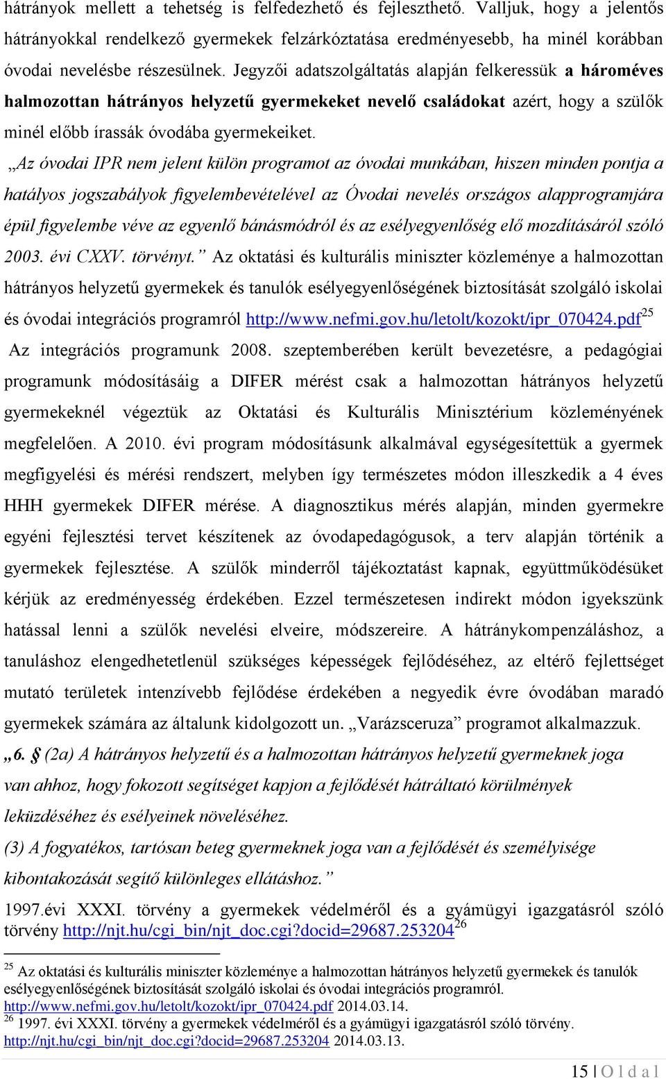 Az óvodai IPR nem jelent külön programot az óvodai munkában, hiszen minden pontja a hatályos jogszabályok figyelembevételével az Óvodai nevelés országos alapprogramjára épül figyelembe véve az