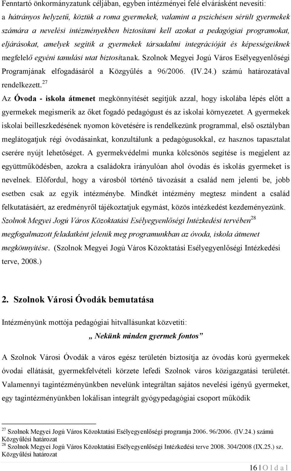 Szolnok Megyei Jogú Város Esélyegyenlőségi Programjának elfogadásáról a Közgyűlés a 96/2006. (IV.24.) számú határozatával rendelkezett.