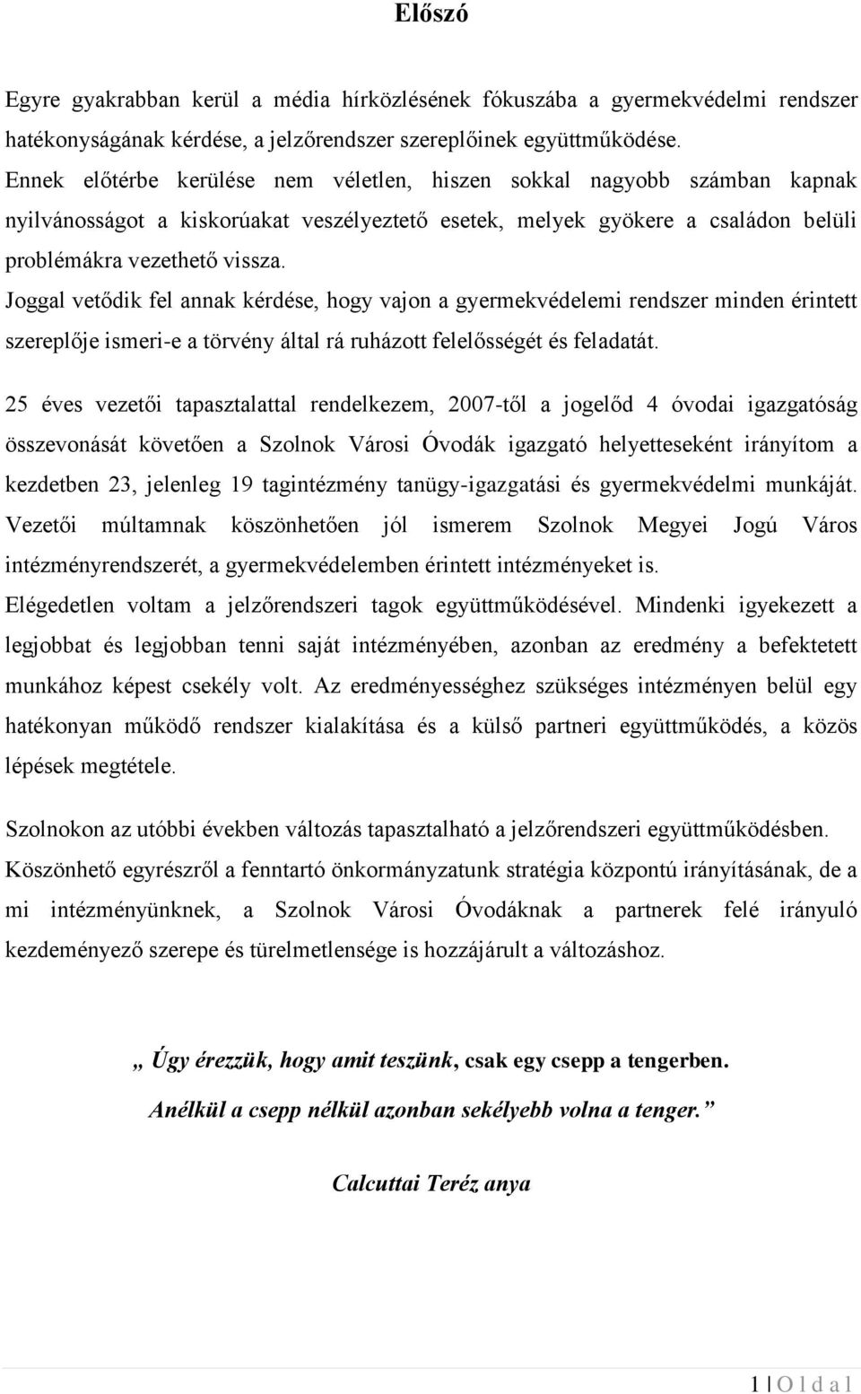 Joggal vetődik fel annak kérdése, hogy vajon a gyermekvédelemi rendszer minden érintett szereplője ismeri-e a törvény által rá ruházott felelősségét és feladatát.