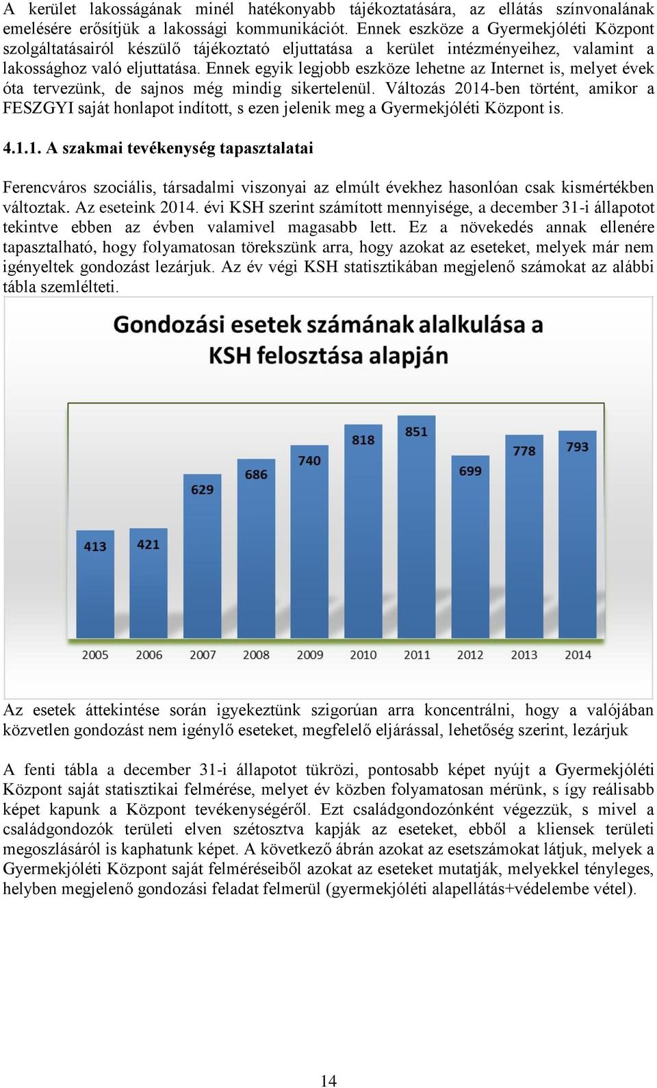 Ennek egyik legjobb eszköze lehetne az Internet is, melyet évek óta tervezünk, de sajnos még mindig sikertelenül.