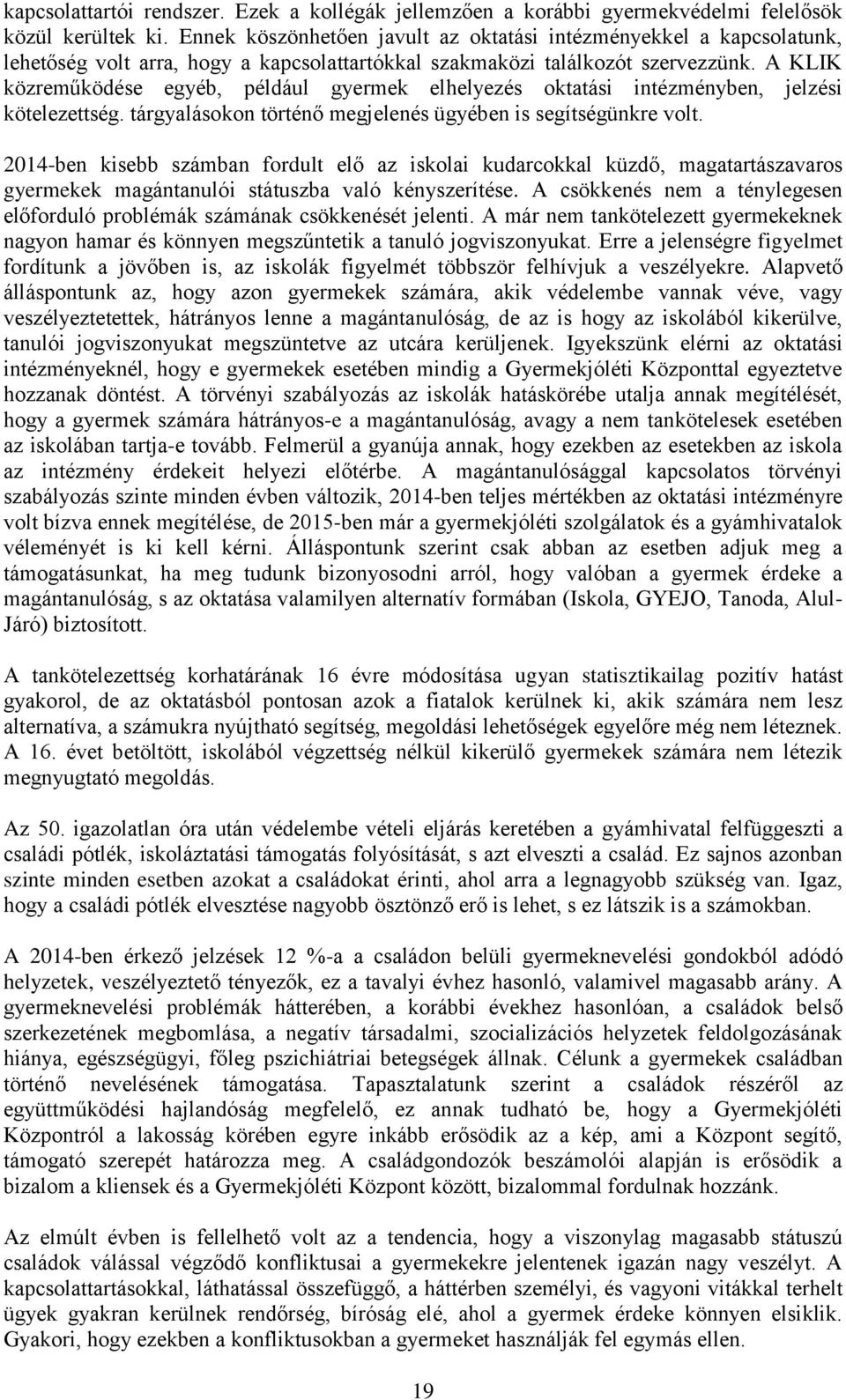 A KLIK közreműködése egyéb, például gyermek elhelyezés oktatási intézményben, jelzési kötelezettség. tárgyalásokon történő megjelenés ügyében is segítségünkre volt.