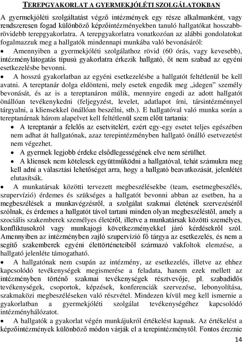 A terepgyakorlatra vonatkozóan az alábbi gondolatokat fogalmazzuk meg a hallgatók mindennapi munkába való bevonásáról: Amennyiben a gyermekjóléti szolgálathoz rövid (60 órás, vagy kevesebb),