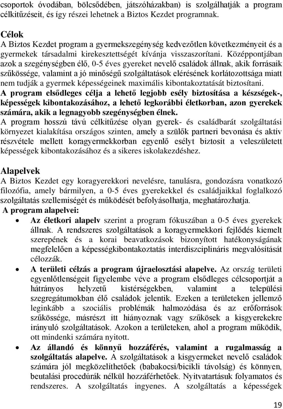 Középpontjában azok a szegénységben élő, 0-5 éves gyereket nevelő családok állnak, akik forrásaik szűkössége, valamint a jó minőségű szolgáltatások elérésének korlátozottsága miatt nem tudják a