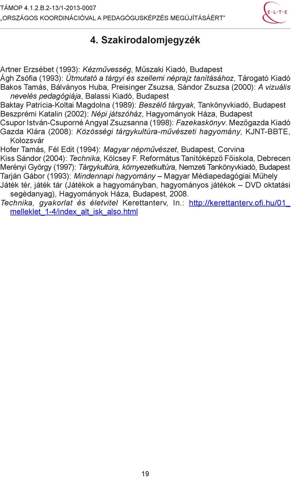 (2002): Népi játszóház, Hagyományok Háza, Budapest Csupor István-Csuporné Angyal Zsuzsanna (1998): Fazekaskönyv.