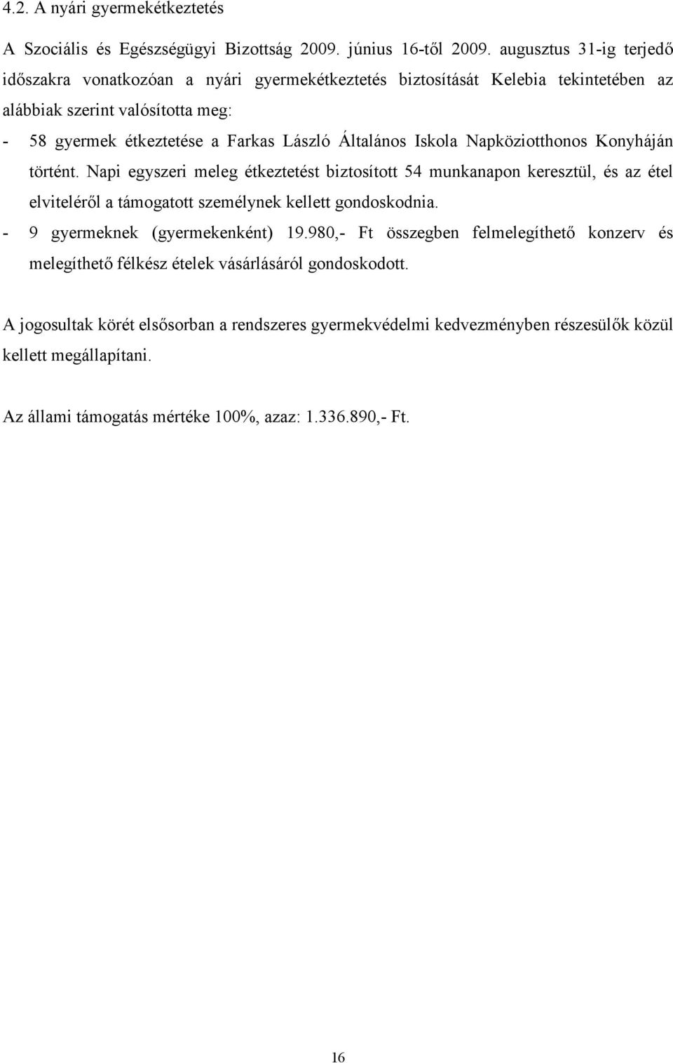 Általános Iskola Napköziotthonos Konyháján történt. Napi egyszeri meleg étkeztetést biztosított 54 munkanapon keresztül, és az étel elviteléről a támogatott személynek kellett gondoskodnia.