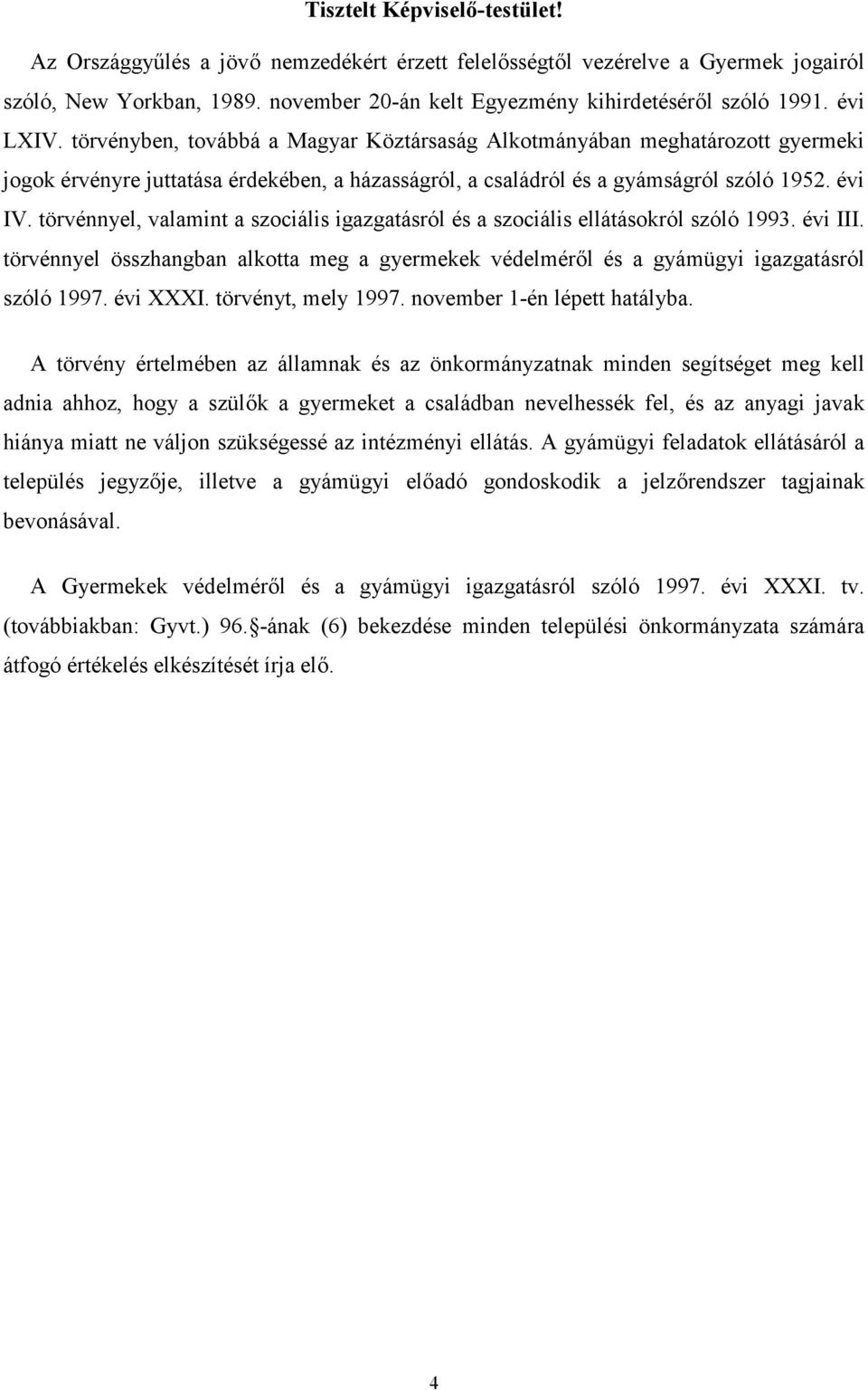 törvénnyel, valamint a szociális igazgatásról és a szociális ellátásokról szóló 1993. évi III. törvénnyel összhangban alkotta meg a gyermekek védelméről és a gyámügyi igazgatásról szóló 1997.