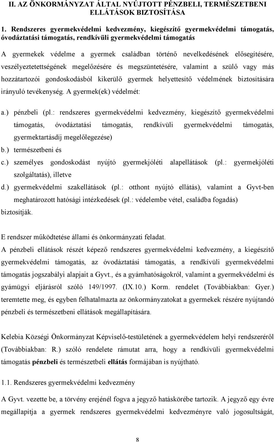 elősegítésére, veszélyeztetettségének megelőzésére és megszüntetésére, valamint a szülő vagy más hozzátartozói gondoskodásból kikerülő gyermek helyettesítő védelmének biztosítására irányuló