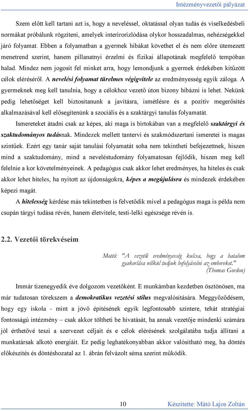 Mindez nem jogosít fel minket arra, hogy lemondjunk a gyermek érdekében kitűzött célok eléréséről. A nevelési folyamat türelmes végigvitele az eredményesség egyik záloga.