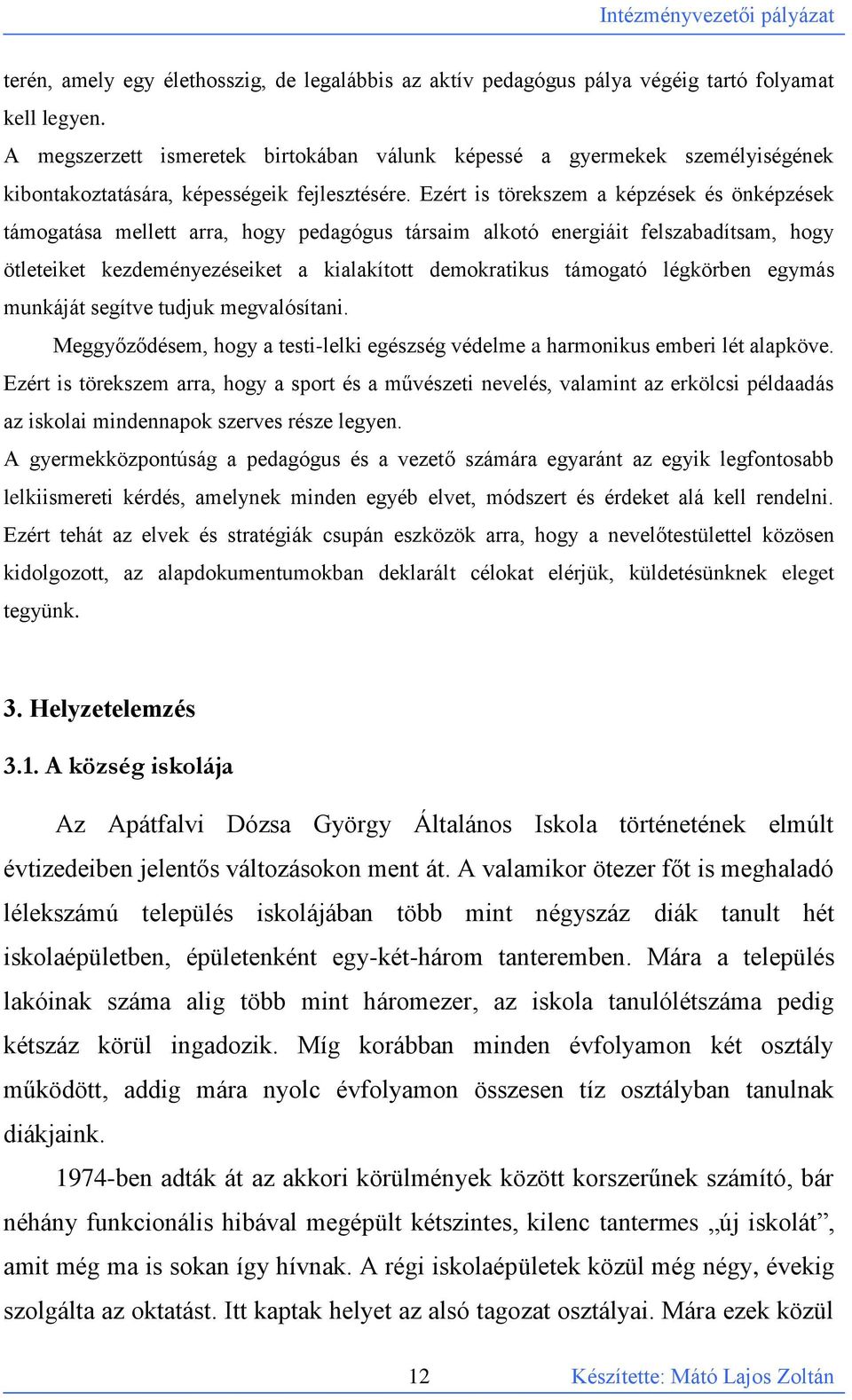 Ezért is törekszem a képzések és önképzések támogatása mellett arra, hogy pedagógus társaim alkotó energiáit felszabadítsam, hogy ötleteiket kezdeményezéseiket a kialakított demokratikus támogató