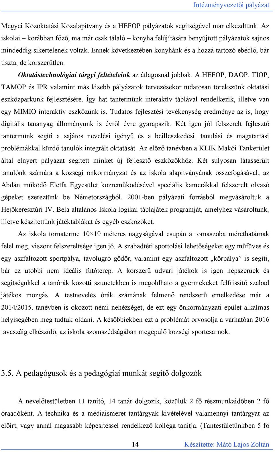 Ennek következtében konyhánk és a hozzá tartozó ebédlő, bár tiszta, de korszerűtlen. Oktatástechnológiai tárgyi feltételeink az átlagosnál jobbak.