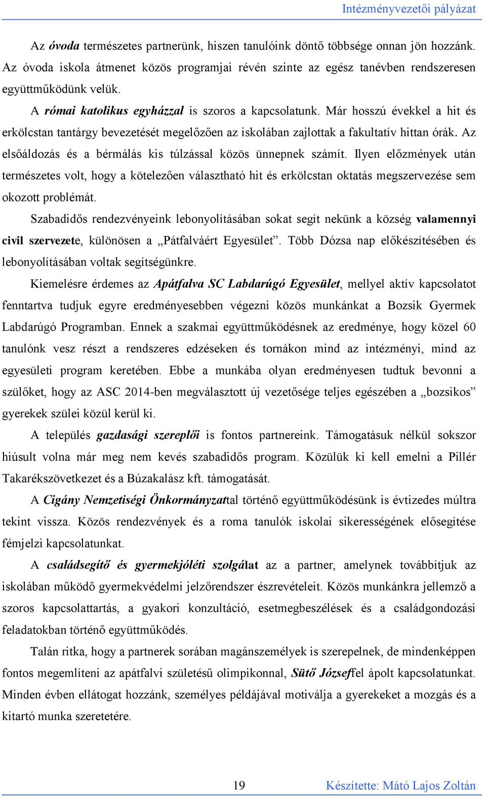 Az elsőáldozás és a bérmálás kis túlzással közös ünnepnek számít. Ilyen előzmények után természetes volt, hogy a kötelezően választható hit és erkölcstan oktatás megszervezése sem okozott problémát.