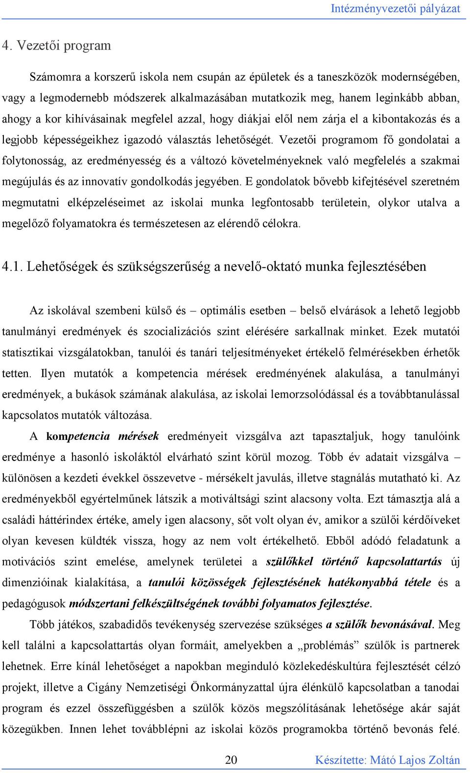 Vezetői programom fő gondolatai a folytonosság, az eredményesség és a változó követelményeknek való megfelelés a szakmai megújulás és az innovatív gondolkodás jegyében.