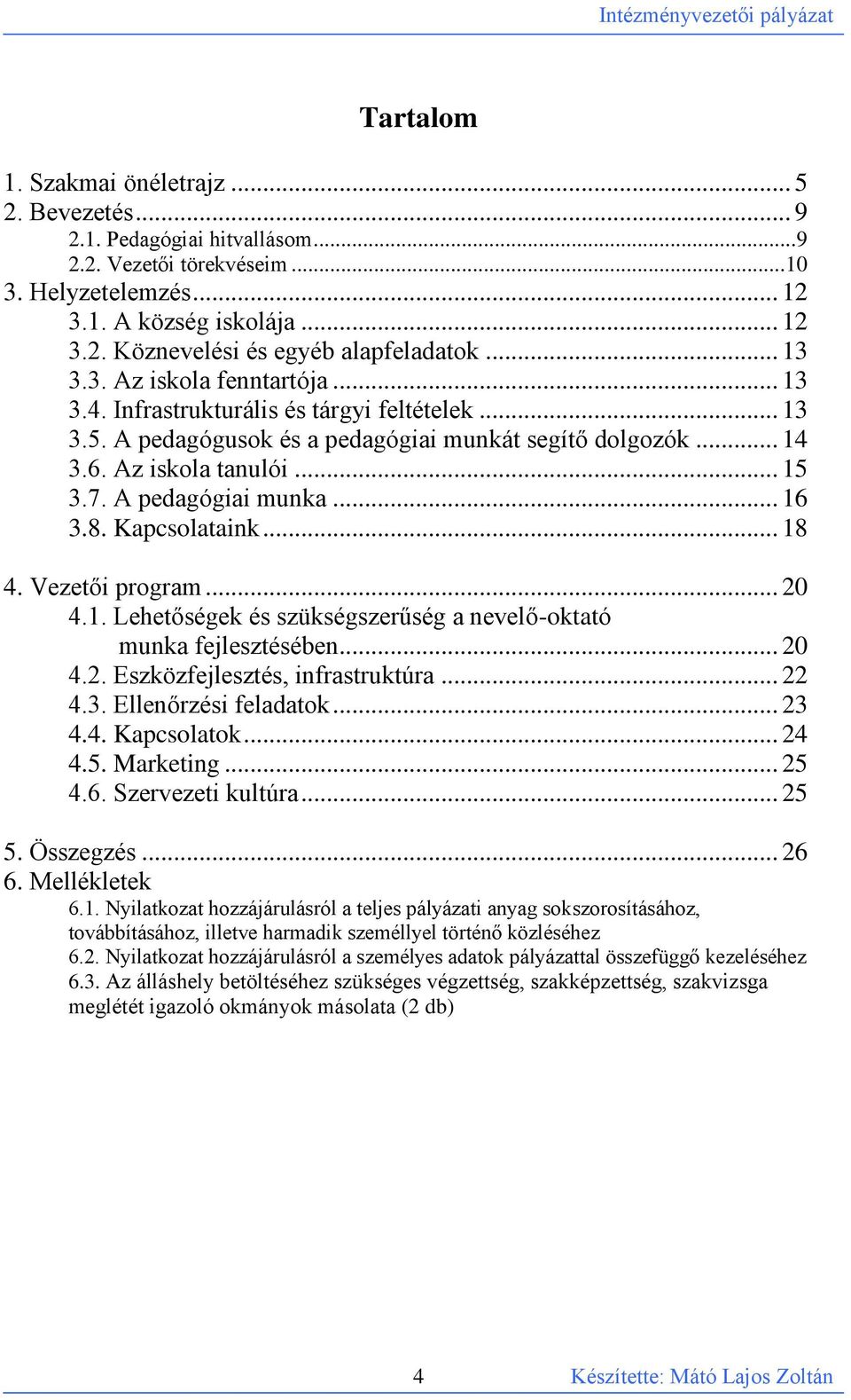 A pedagógiai munka... 16 3.8. Kapcsolataink... 18 4. Vezetői program... 20 4.1. Lehetőségek és szükségszerűség a nevelő-oktató munka fejlesztésében... 20 4.2. Eszközfejlesztés, infrastruktúra... 22 4.