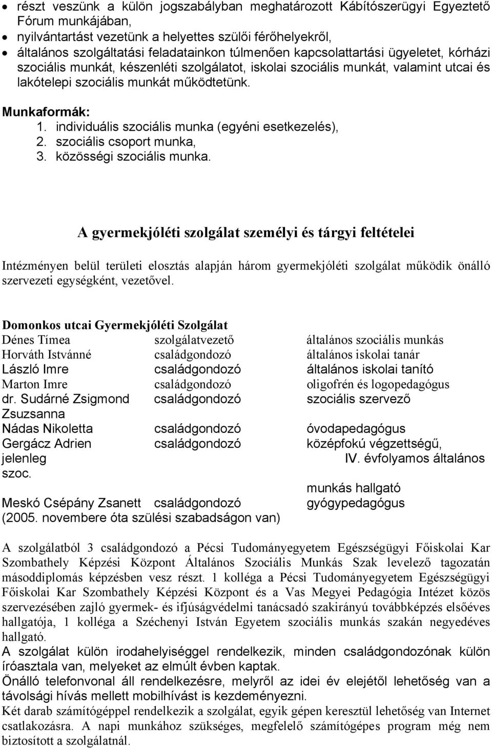 individuális szociális munka (egyéni esetkezelés), 2. szociális csoport munka, 3. közösségi szociális munka.