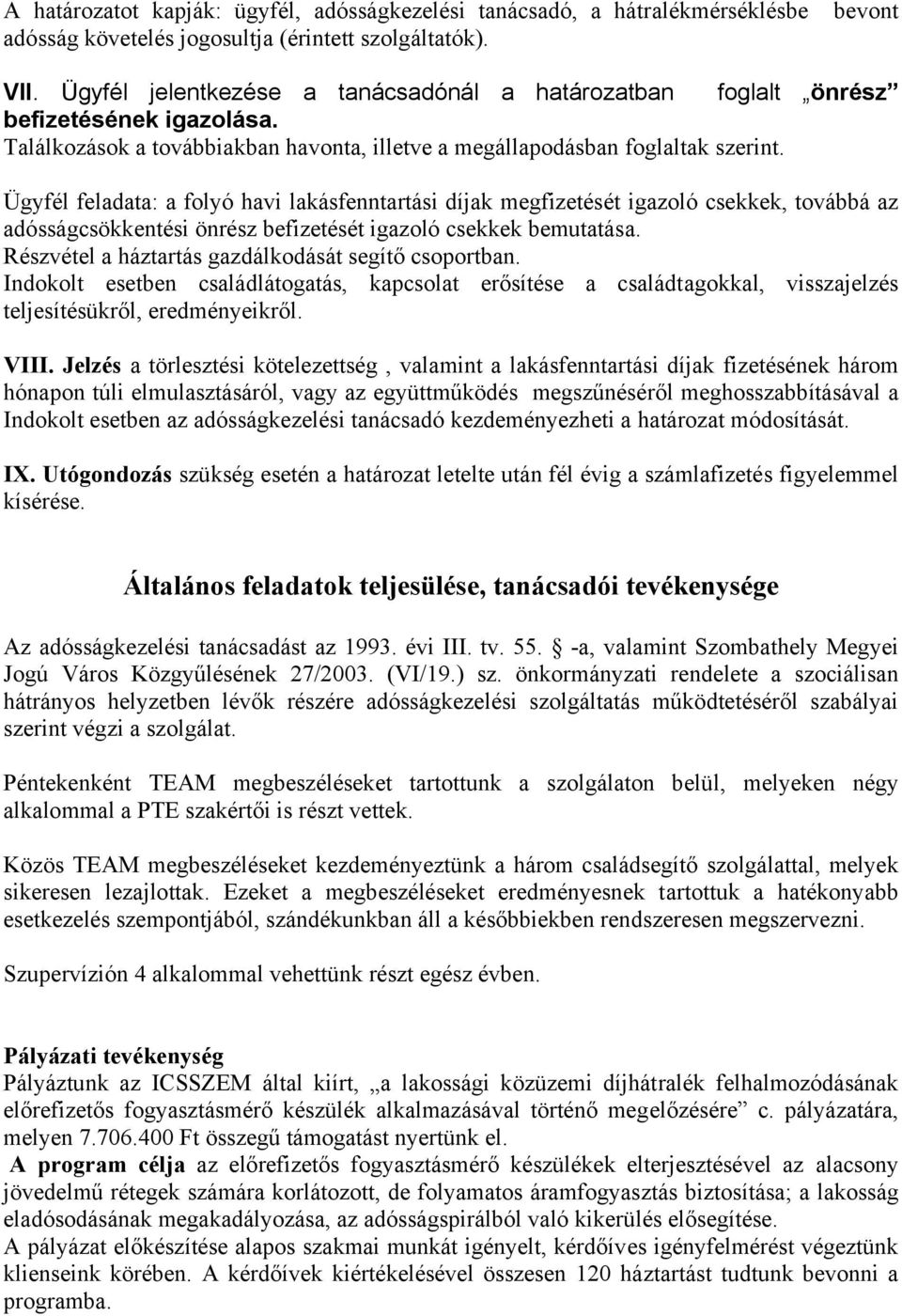 Ügyfél feladata: a folyó havi lakásfenntartási díjak megfizetését igazoló csekkek, továbbá az adósságcsökkentési önrész befizetését igazoló csekkek bemutatása.