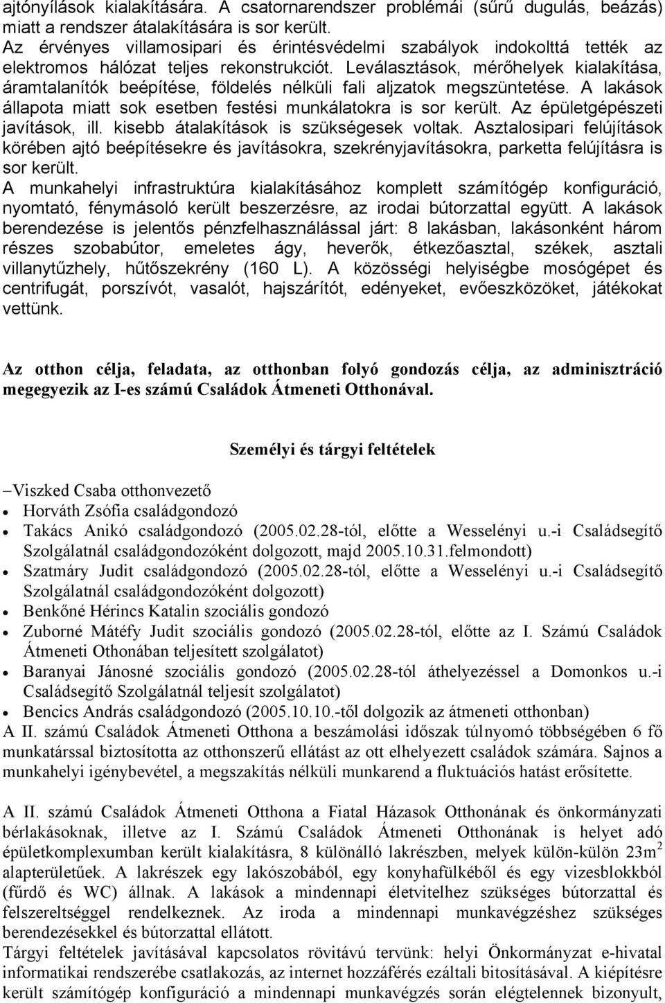 Leválasztások, mérőhelyek kialakítása, áramtalanítók beépítése, földelés nélküli fali aljzatok megszüntetése. A lakások állapota miatt sok esetben festési munkálatokra is sor került.