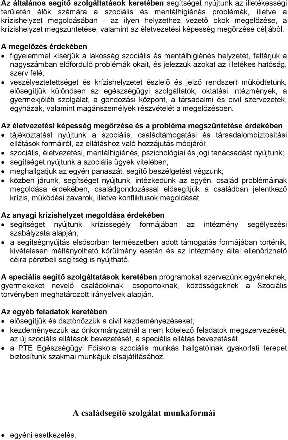 A megelőzés érdekében figyelemmel kísérjük a lakosság szociális és mentálhigiénés helyzetét, feltárjuk a nagyszámban előforduló problémák okait, és jelezzük azokat az illetékes hatóság, szerv felé;