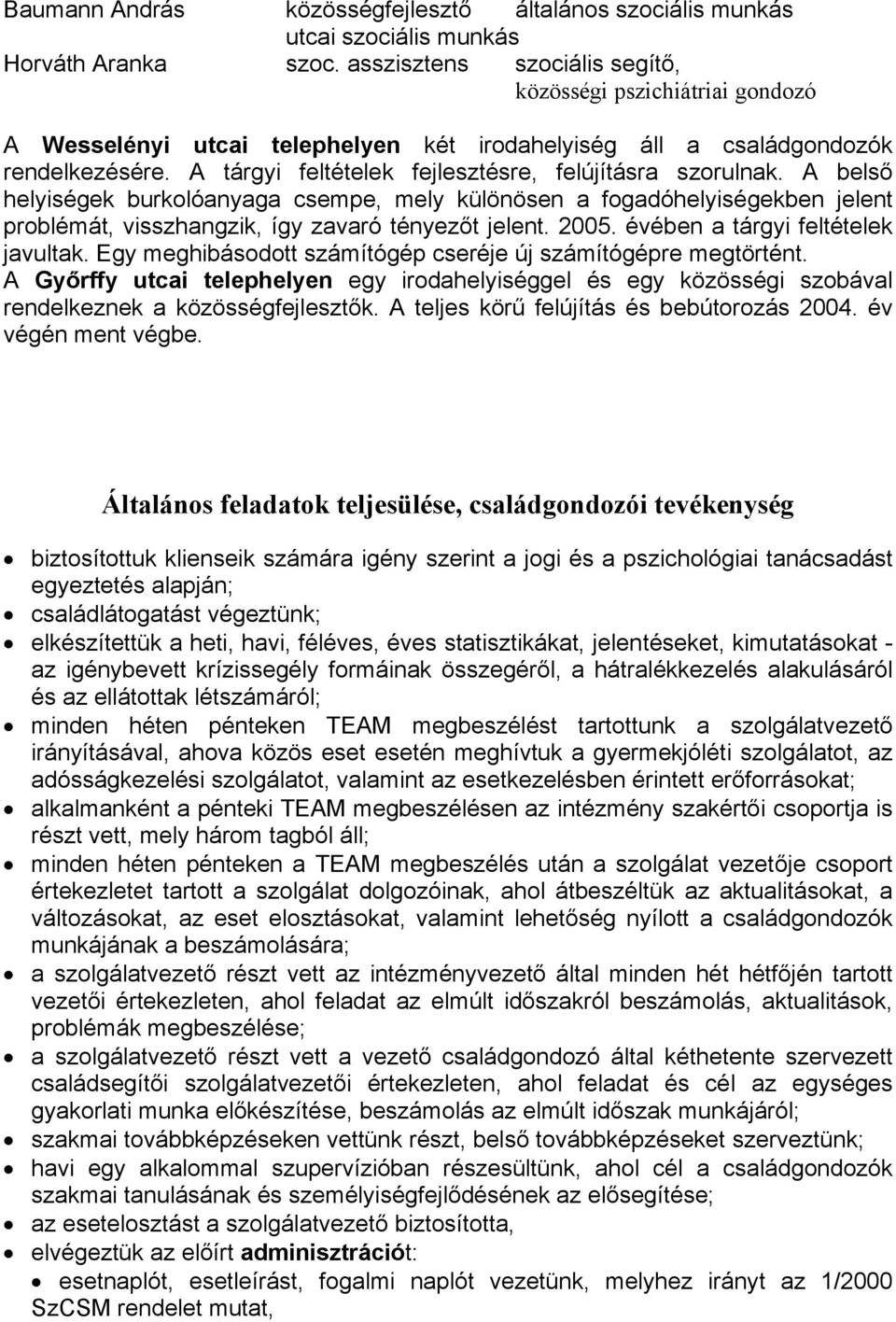 A tárgyi feltételek fejlesztésre, felújításra szorulnak. A belső helyiségek burkolóanyaga csempe, mely különösen a fogadóhelyiségekben jelent problémát, visszhangzik, így zavaró tényezőt jelent. 2005.