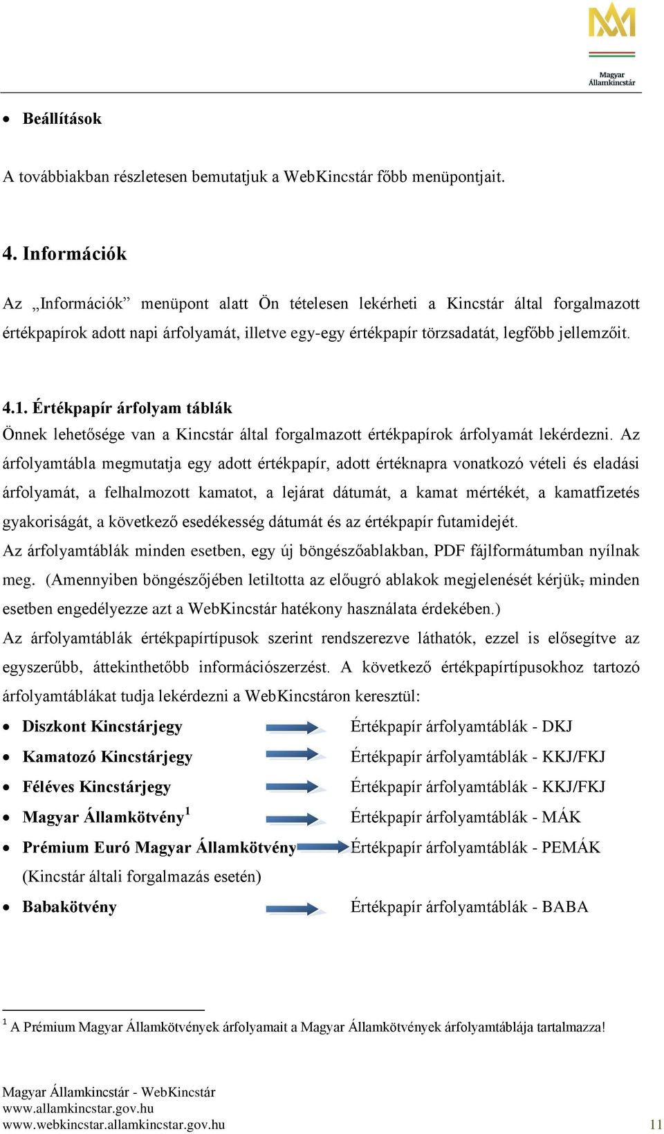 Értékpapír árfolyam táblák Önnek lehetősége van a Kincstár által forgalmazott értékpapírok árfolyamát lekérdezni.