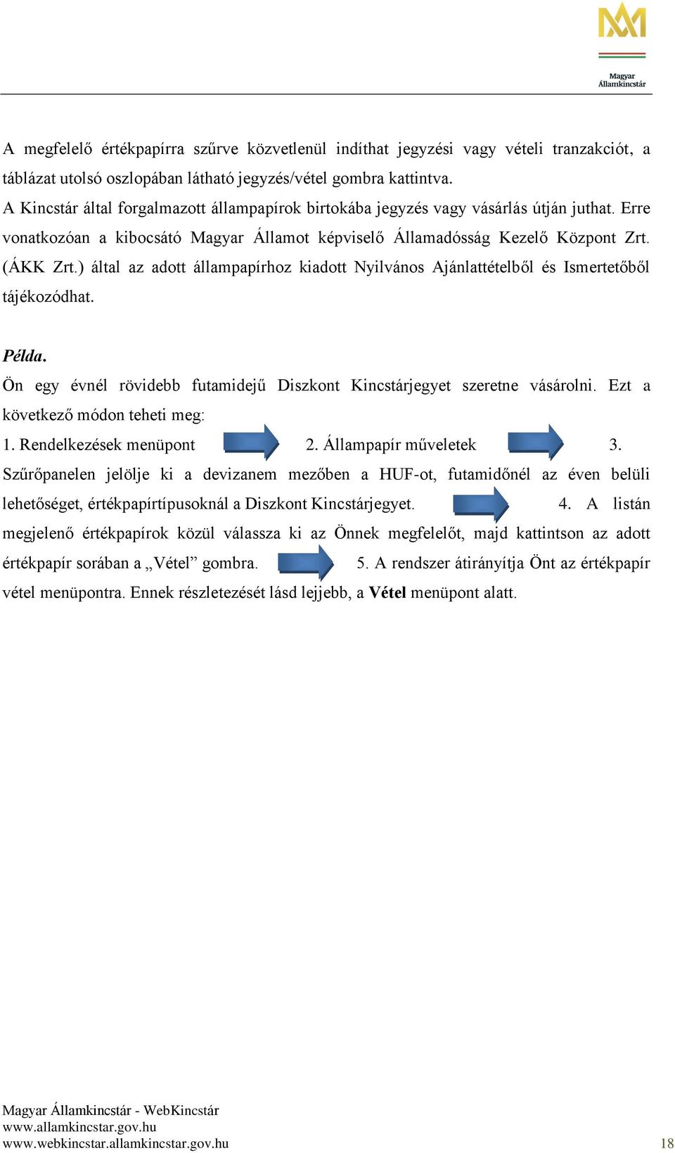 ) által az adott állampapírhoz kiadott Nyilvános Ajánlattételből és Ismertetőből tájékozódhat. Példa. Ön egy évnél rövidebb futamidejű Diszkont Kincstárjegyet szeretne vásárolni.