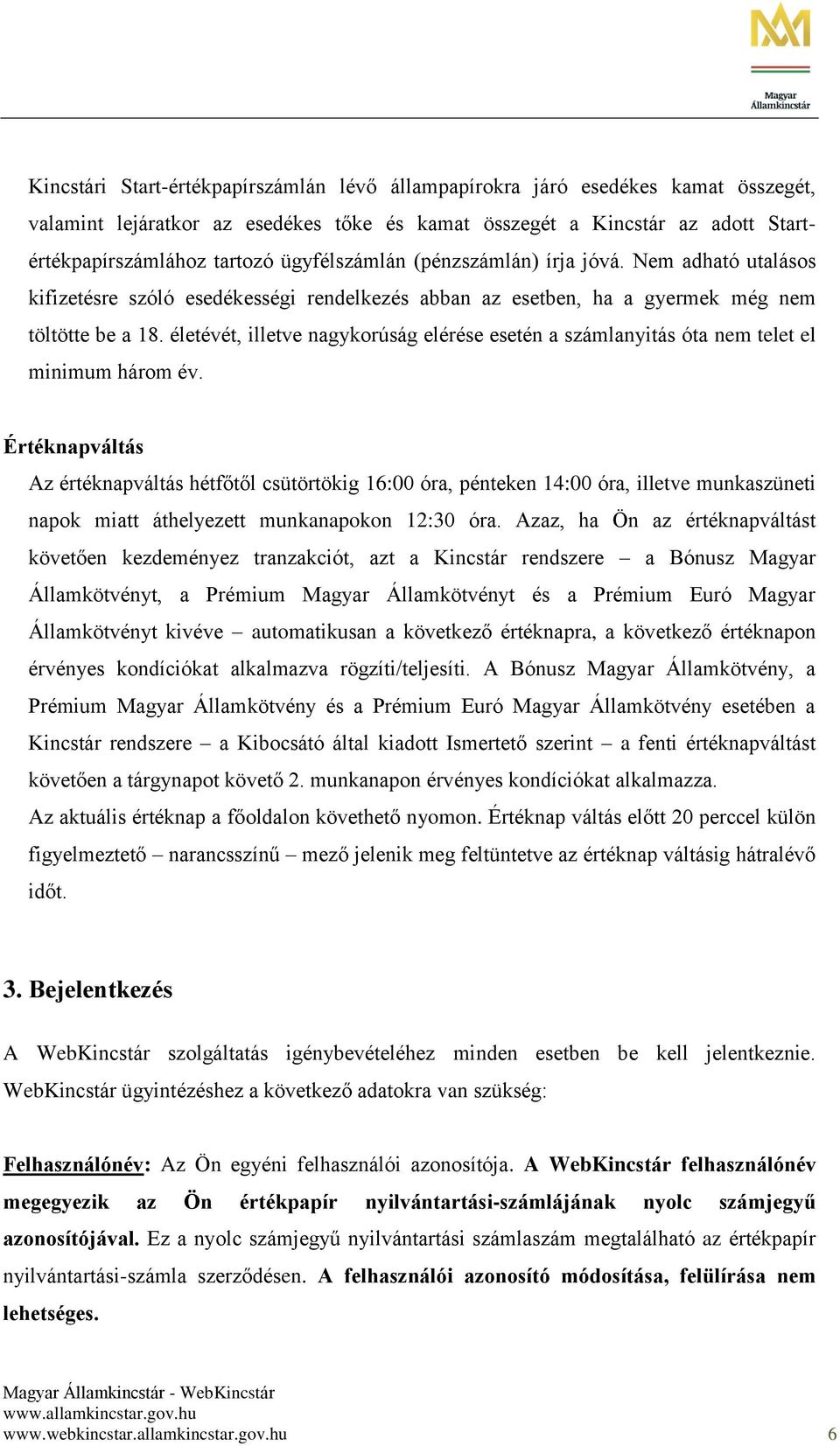 életévét, illetve nagykorúság elérése esetén a számlanyitás óta nem telet el minimum három év.