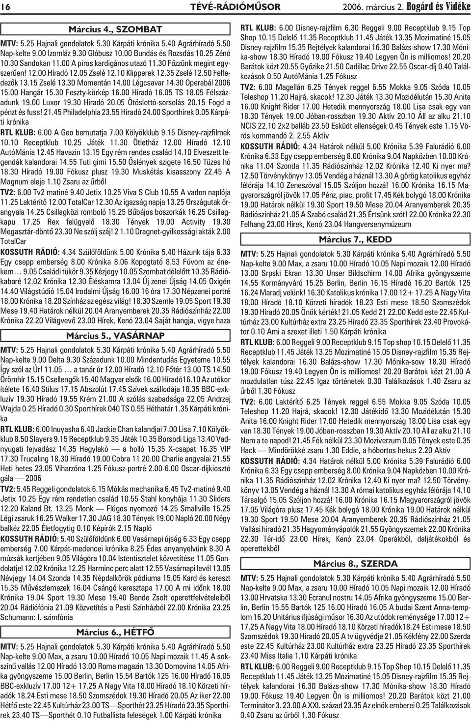 30 Momentán 14.00 Légcsavar 14.30 Operabál 2006 15.00 Hangár 15.30 Feszty-körkép 16.00 Híradó 16.05 TS 18.05 Félszázadunk 19.00 Luxor 19.30 Híradó 20.05 Ötöslottó-sorsolás 20.15 Fogd a pénzt és fuss!